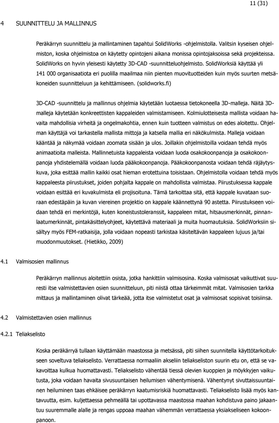 SolidWorksiä käyttää yli 141 000 organisaatiota eri puolilla maailmaa niin pienten muovituotteiden kuin myös suurten metsäkoneiden suunnitteluun ja kehittämiseen. (solidworks.