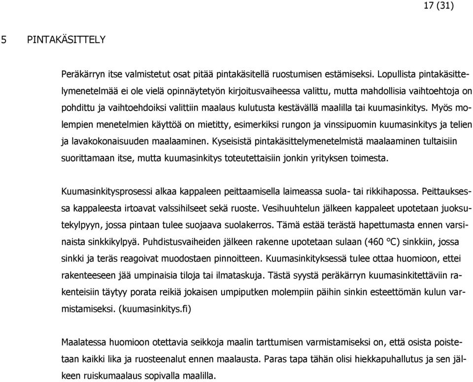 tai kuumasinkitys. Myös molempien menetelmien käyttöä on mietitty, esimerkiksi rungon ja vinssipuomin kuumasinkitys ja telien ja lavakokonaisuuden maalaaminen.