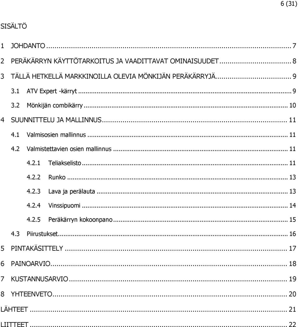.. 10 4 SUUNNITTELU JA MALLINNUS... 11 4.1 Valmisosien mallinnus... 11 4.2 Valmistettavien osien mallinnus... 11 4.2.1 Teliakselisto... 11 4.2.2 Runko.