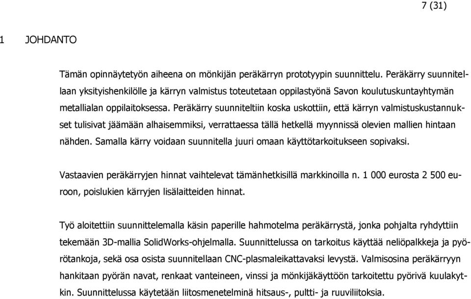 Peräkärry suunniteltiin koska uskottiin, että kärryn valmistuskustannukset tulisivat jäämään alhaisemmiksi, verrattaessa tällä hetkellä myynnissä olevien mallien hintaan nähden.