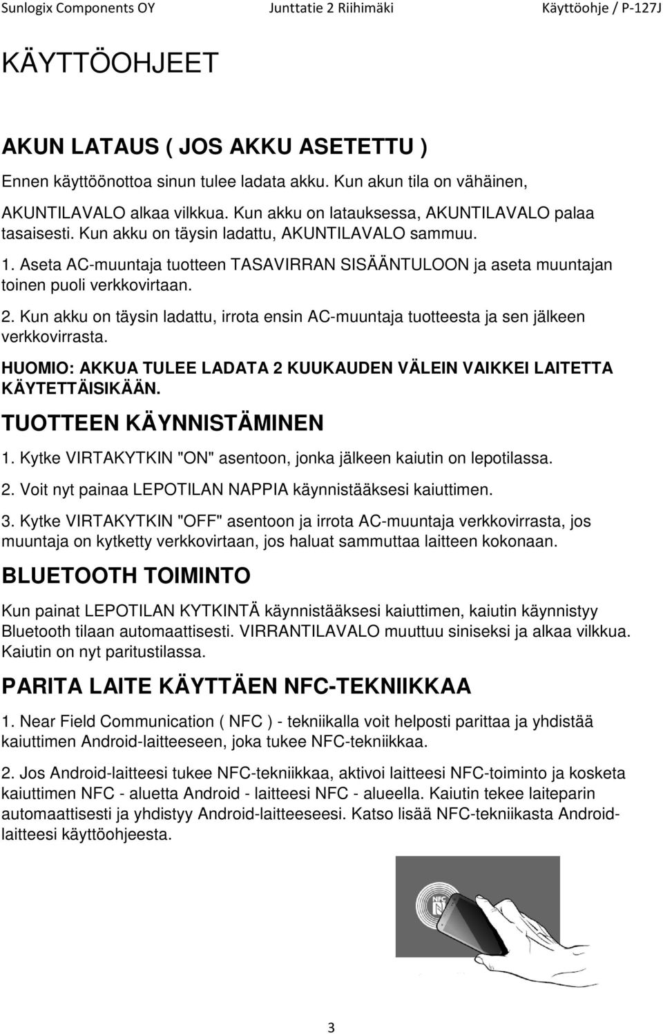 Aseta AC-muuntaja tuotteen TASAVIRRAN SISÄÄNTULOON ja aseta muuntajan toinen puoli verkkovirtaan. 2. Kun akku on täysin ladattu, irrota ensin AC-muuntaja tuotteesta ja sen jälkeen verkkovirrasta.