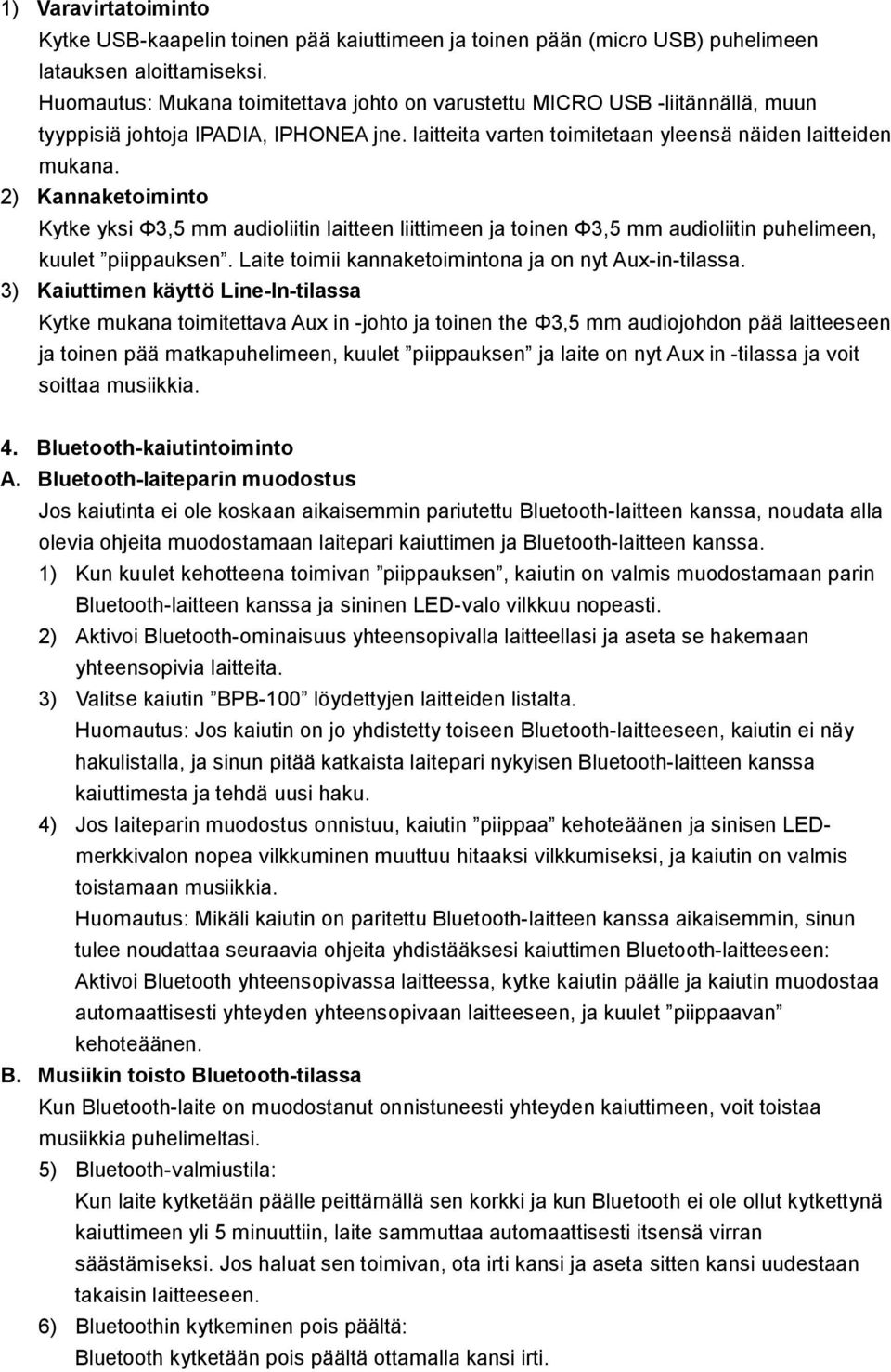 2) Kannaketoiminto Kytke yksi Φ3,5 mm audioliitin laitteen liittimeen ja toinen Φ3,5 mm audioliitin puhelimeen, kuulet piippauksen. Laite toimii kannaketoimintona ja on nyt Aux-in-tilassa.