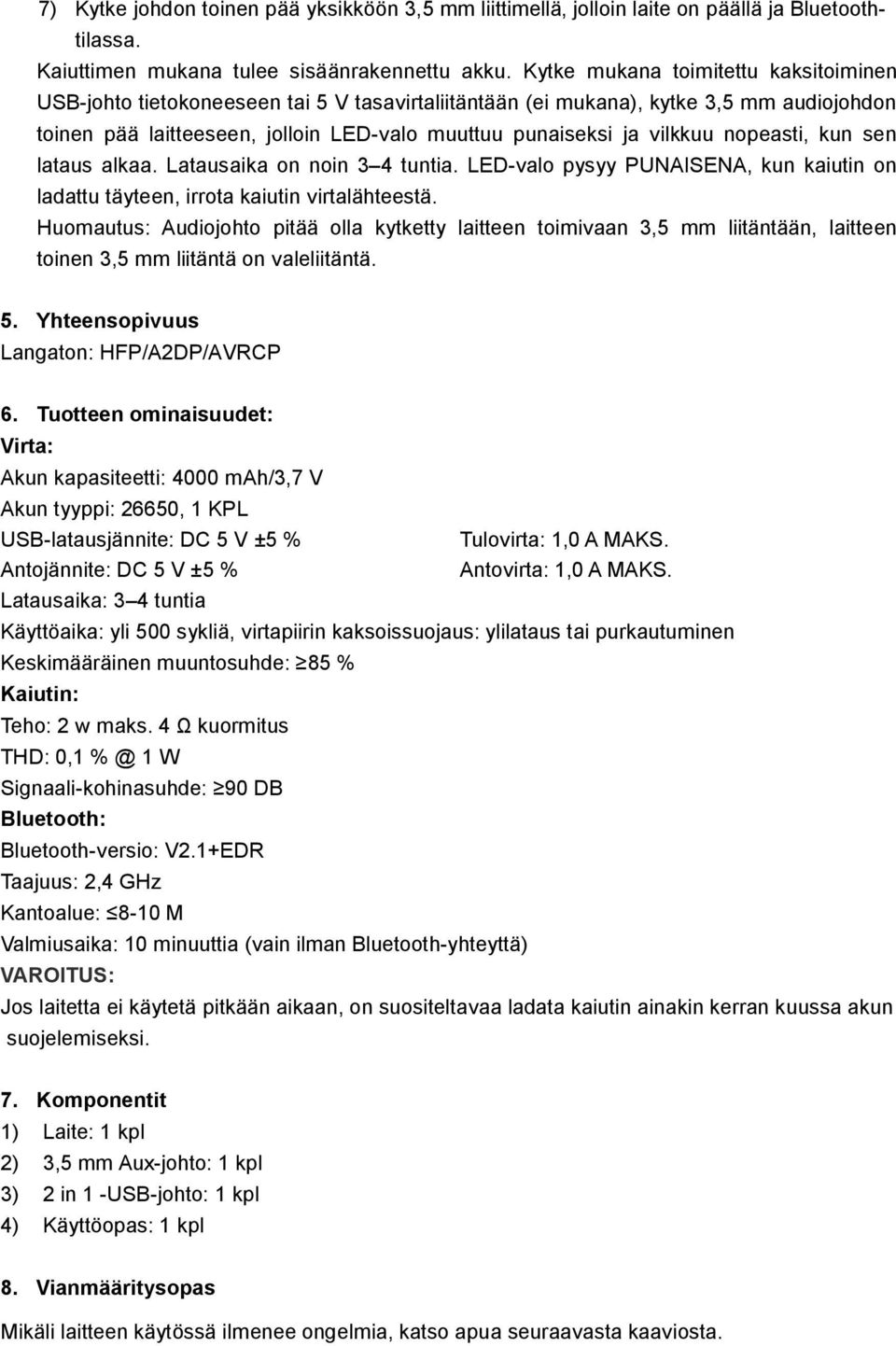 nopeasti, kun sen lataus alkaa. Latausaika on noin 3 4 tuntia. LED-valo pysyy PUNAISENA, kun kaiutin on ladattu täyteen, irrota kaiutin virtalähteestä.