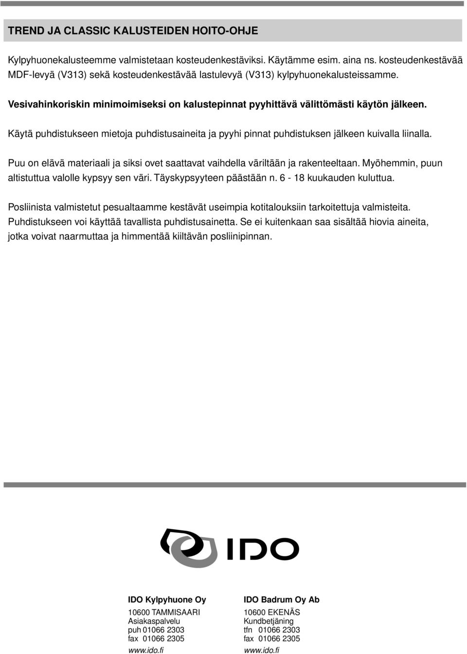 elävä materiaali ja siksi ovet saattavat vaihdella väriltään ja rakenteeltaan Myöhemmin, puun altistuttua valolle kypsyy sen väri Täyskypsyyteen päästään n 6-8 kuukauden kuluttua Posliinista