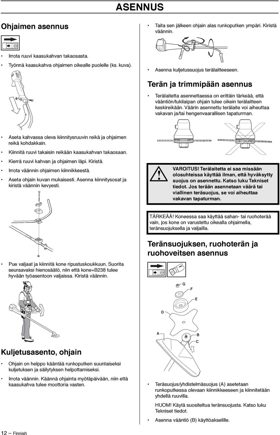 Väärin asennettu terälaite voi aiheuttaa vakavan ja/tai hengenvaarallisen tapaturman. Aseta kahvassa oleva kiinnitysruuvin reikä ja ohjaimen reikä kohdakkain.