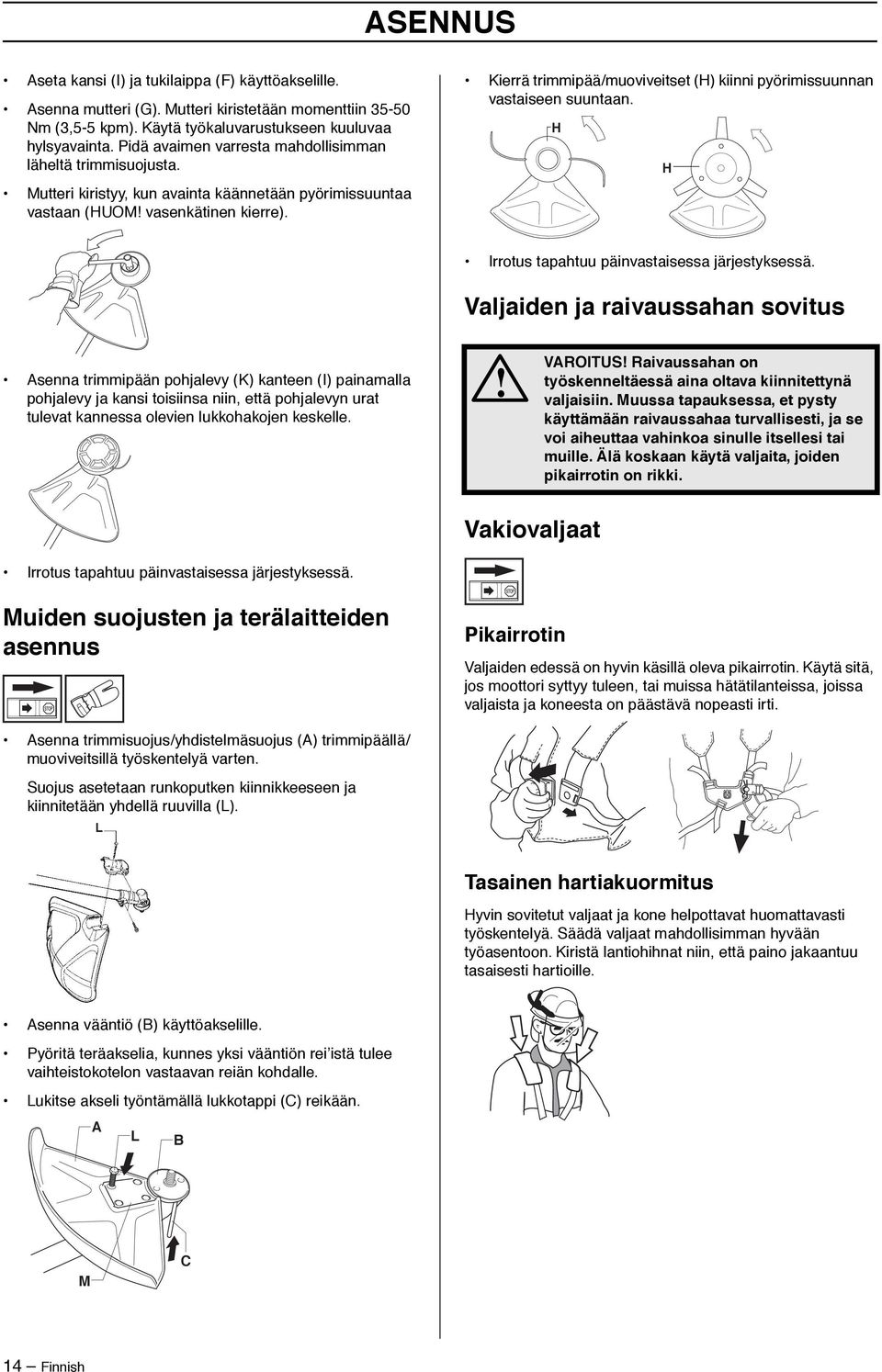 Kierrä trimmipää/muoviveitset (H) kiinni pyörimissuunnan vastaiseen suuntaan. H H Irrotus tapahtuu päinvastaisessa järjestyksessä.