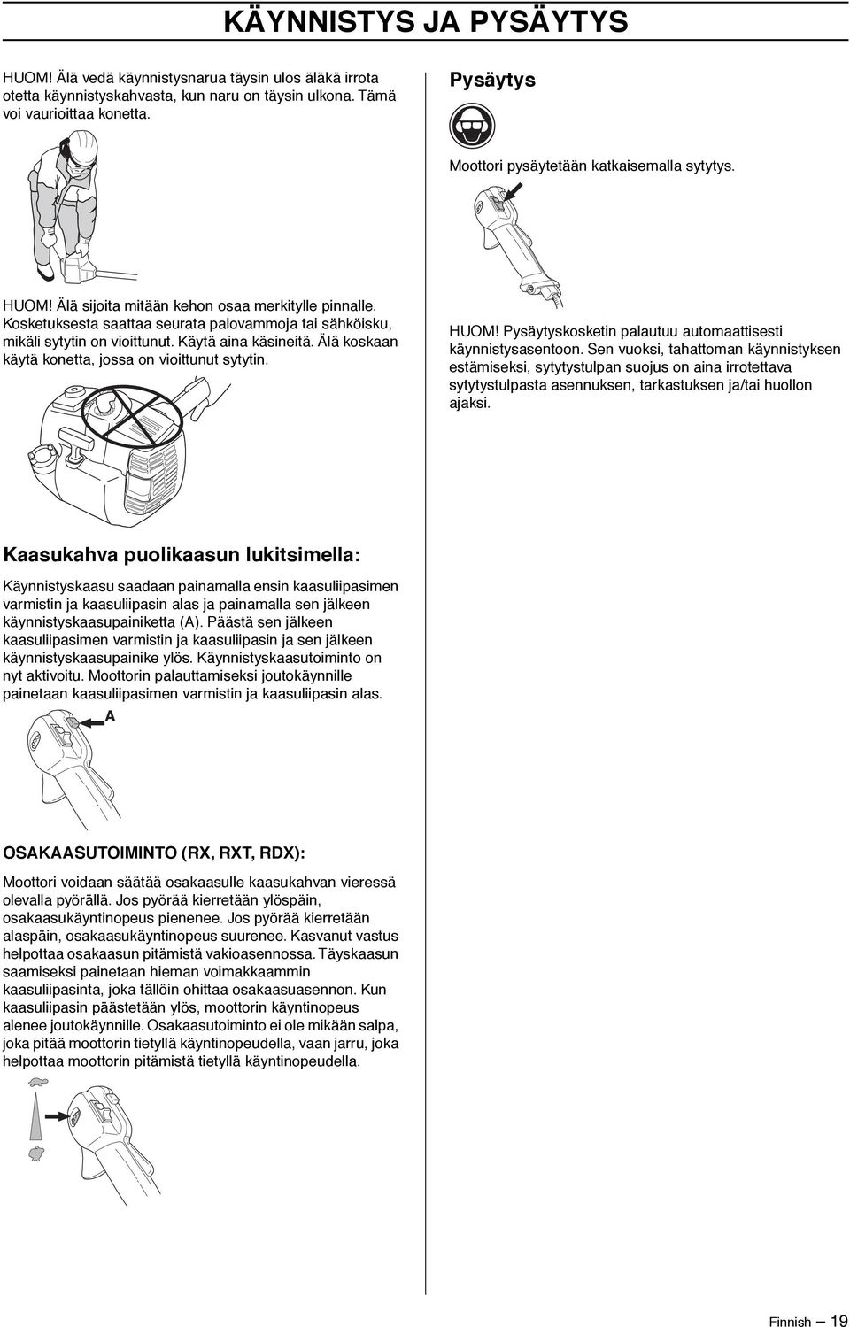 Käytä aina käsineitä. Älä koskaan käytä konetta, jossa on vioittunut sytytin. HUOM Pysäytyskosketin palautuu automaattisesti käynnistysasentoon.