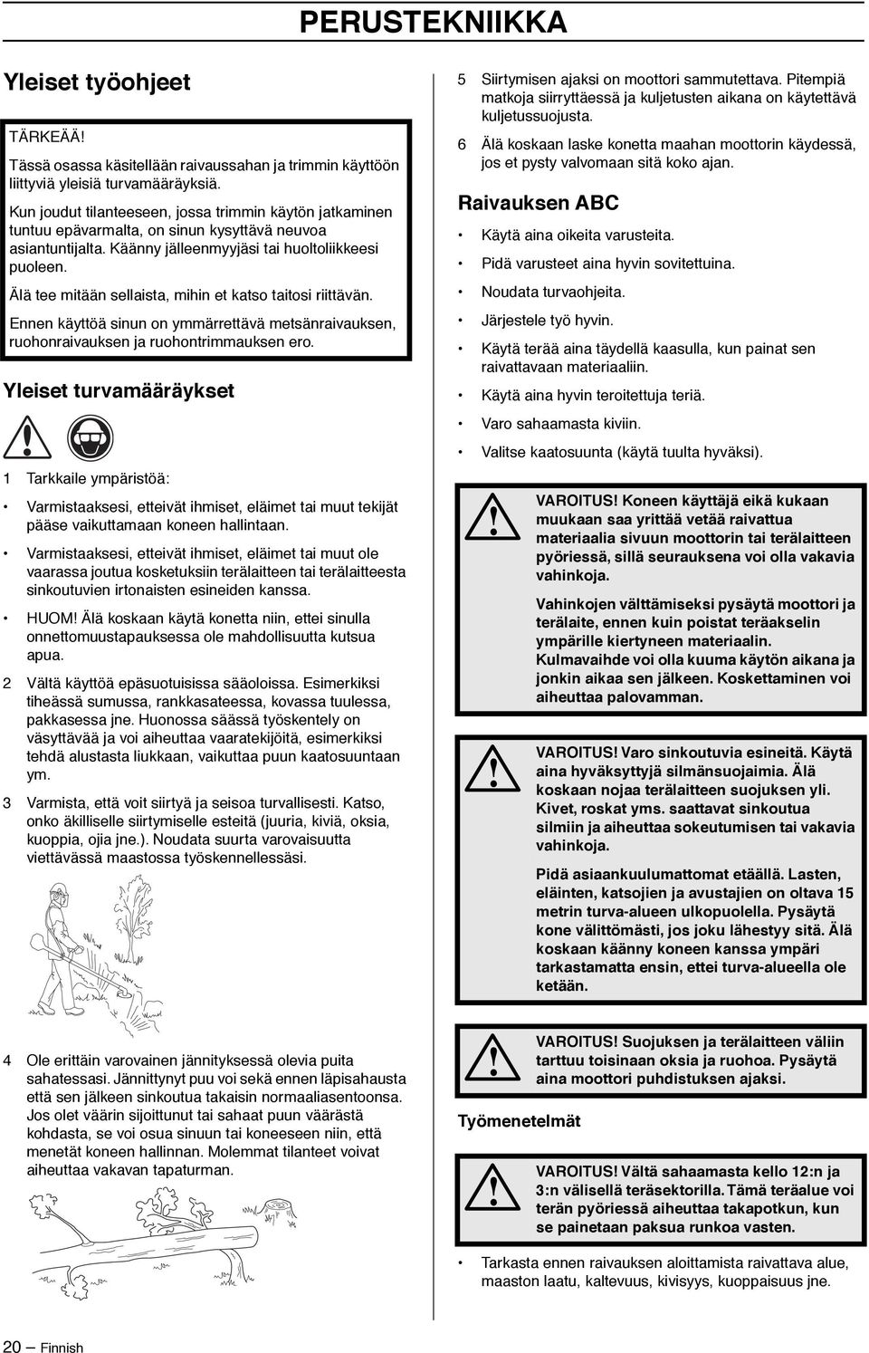 Älä tee mitään sellaista, mihin et katso taitosi riittävän. Ennen käyttöä sinun on ymmärrettävä metsänraivauksen, ruohonraivauksen ja ruohontrimmauksen ero.