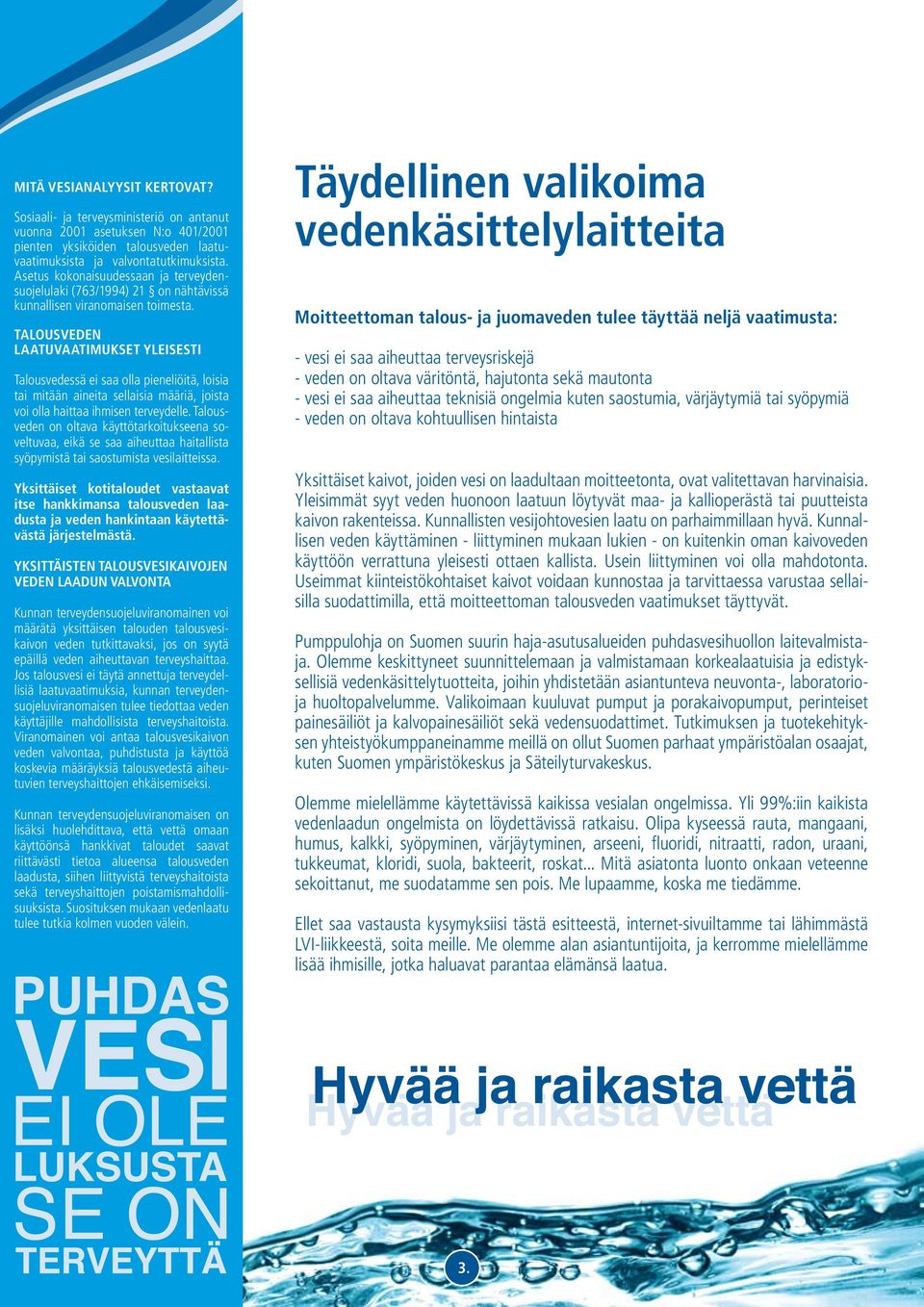 TALOUSVEDEN LAATUVAATIMUKSET YLEISESTI Talousvedessä saa olla pieneliöitä, loisia tai mitään ainta sellaisia määriä, joista voi olla haittaa ihmisen terveydelle.