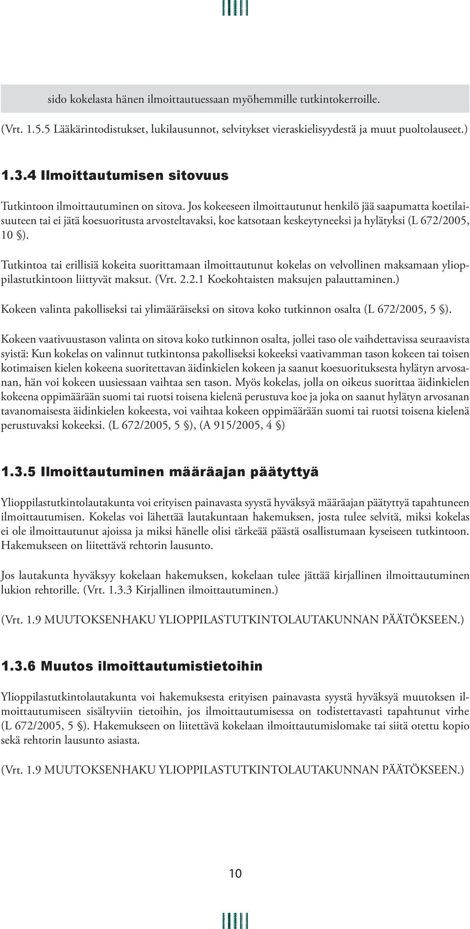 Jos kokeeseen ilmoittautunut henkilö jää saapumatta koetilaisuuteen tai ei jätä koesuoritusta arvosteltavaksi, koe katsotaan keskeytyneeksi ja hylätyksi (L 672/2005, 10 ).