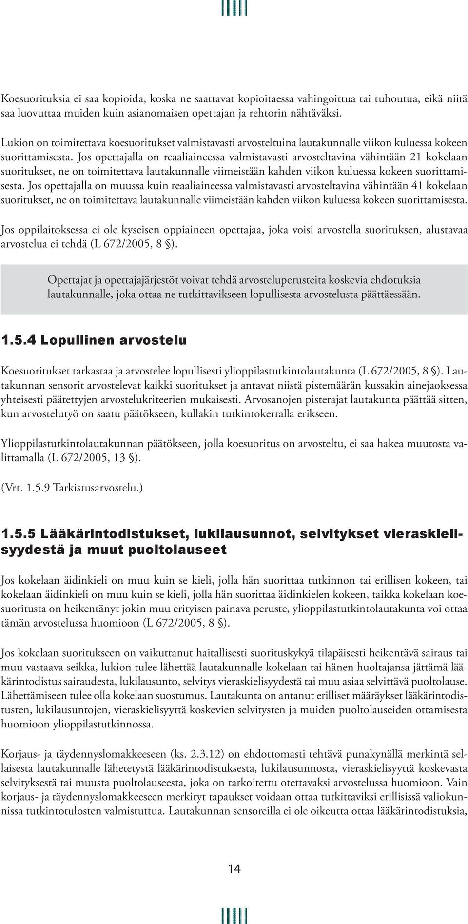 Jos opettajalla on reaaliaineessa valmistavasti arvosteltavina vähintään 21 kokelaan suoritukset, ne on toimitettava lautakunnalle viimeistään kahden viikon kuluessa kokeen suorittamisesta.