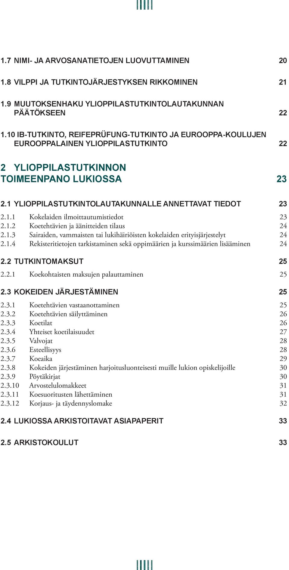 1 YLIOPPILASTUTKINTOLAUTAKUNNALLE ANNETTAVAT TIEDOT 23 2.1.1 Kokelaiden ilmoittautumistiedot 23 2.1.2 Koetehtävien ja äänitteiden tilaus 24 2.1.3 Sairaiden, vammaisten tai lukihäiriöisten kokelaiden erityisjärjestelyt 24 2.