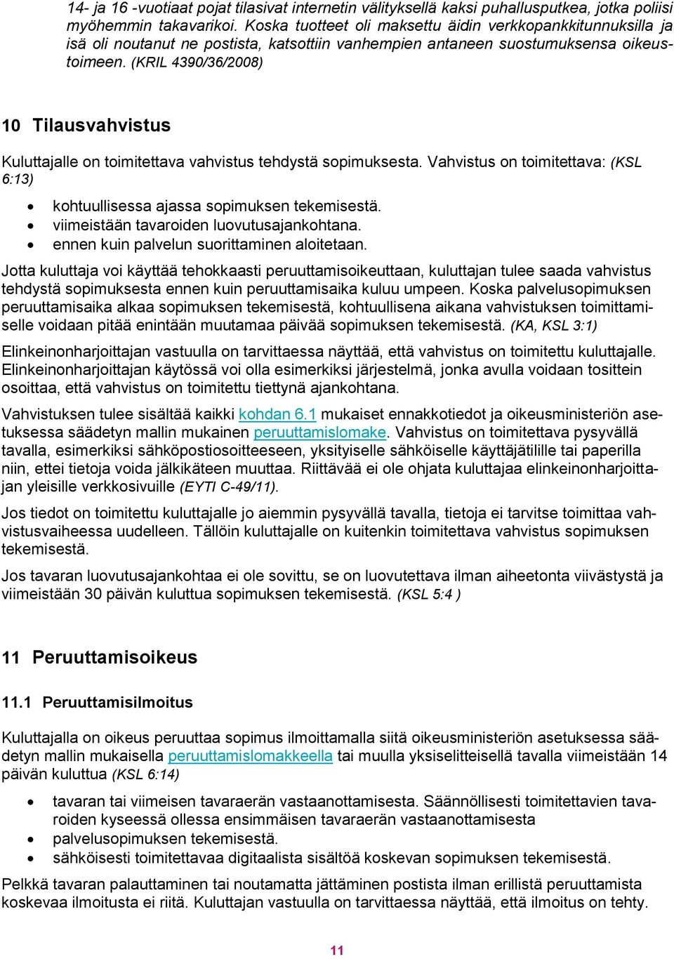 (KRIL 4390/36/2008) 10 Tilausvahvistus Kuluttajalle on toimitettava vahvistus tehdystä sopimuksesta. Vahvistus on toimitettava: (KSL 6:13) kohtuullisessa ajassa sopimuksen tekemisestä.