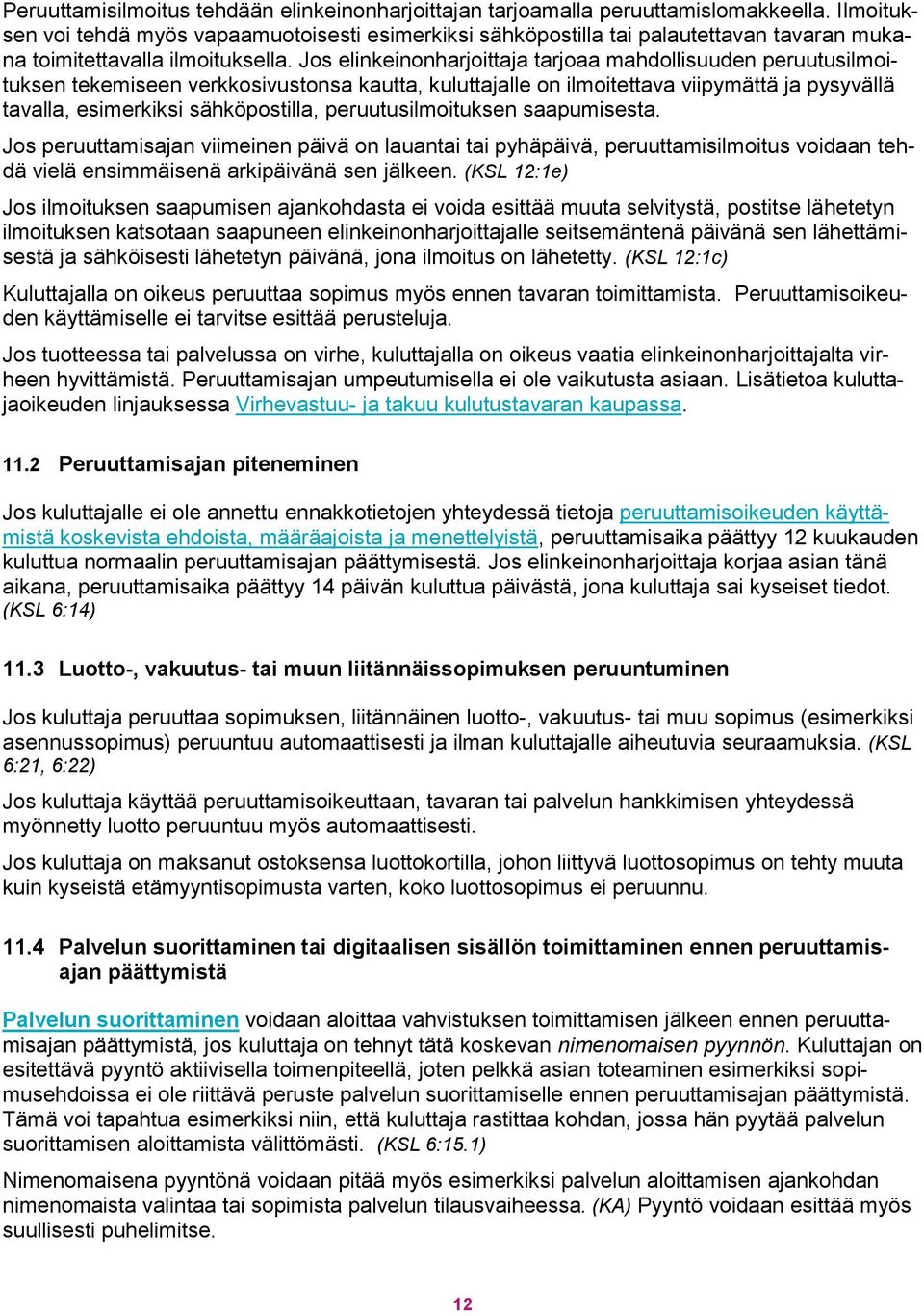 Jos elinkeinonharjoittaja tarjoaa mahdollisuuden peruutusilmoituksen tekemiseen verkkosivustonsa kautta, kuluttajalle on ilmoitettava viipymättä ja pysyvällä tavalla, esimerkiksi sähköpostilla,