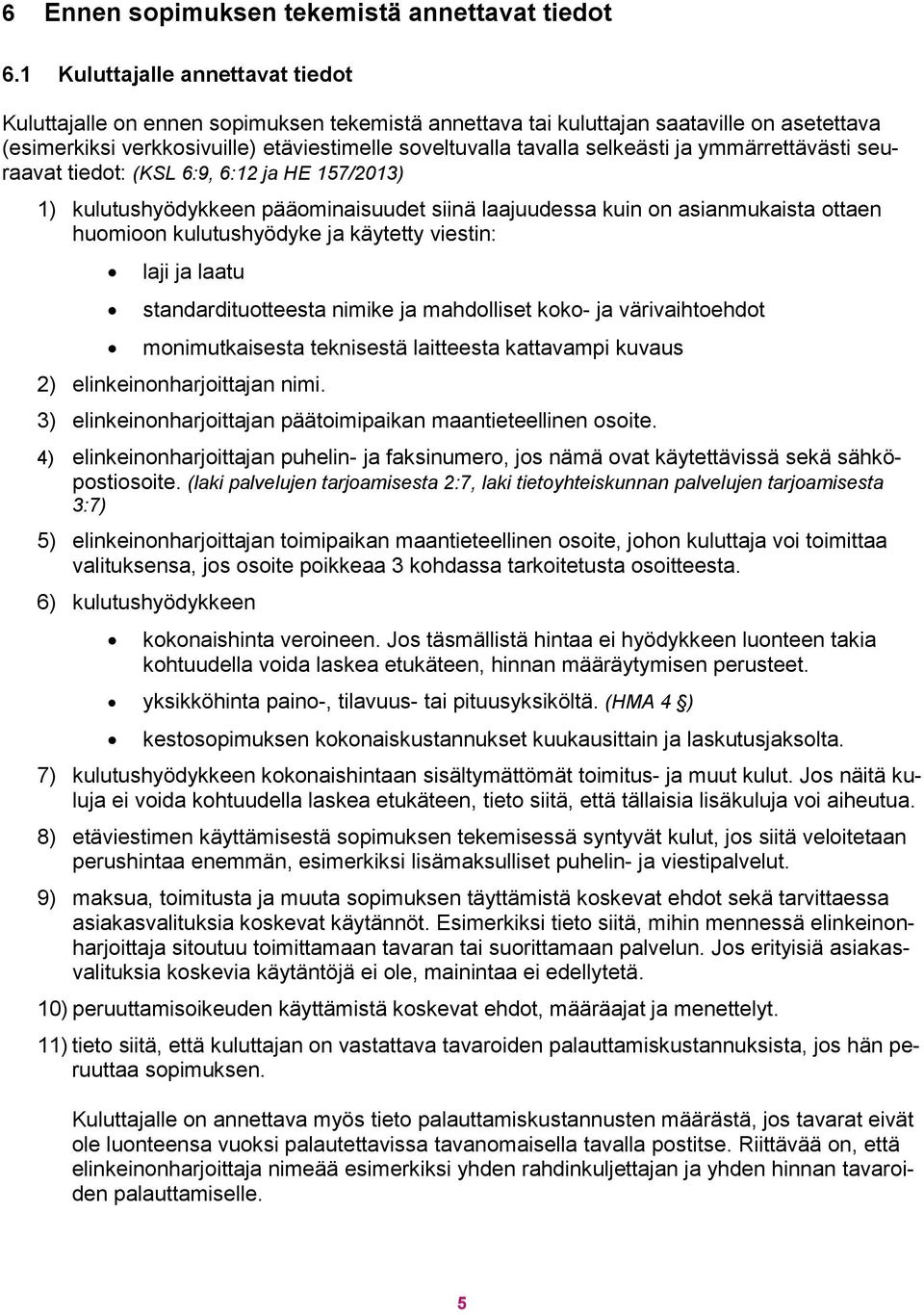 selkeästi ja ymmärrettävästi seuraavat tiedot: (KSL 6:9, 6:12 ja HE 157/2013) 1) kulutushyödykkeen pääominaisuudet siinä laajuudessa kuin on asianmukaista ottaen huomioon kulutushyödyke ja käytetty