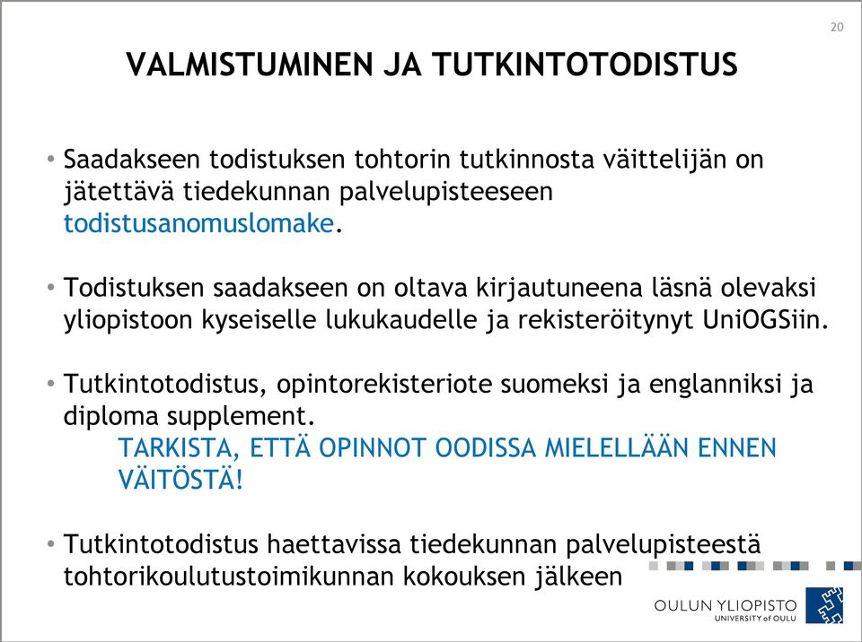 Todistuksen saadakseen on oltava kirjautuneena läsnä olevaksi yliopistoon kyseiselle lukukaudelle ja rekisteröitynyt UniOGSiin.