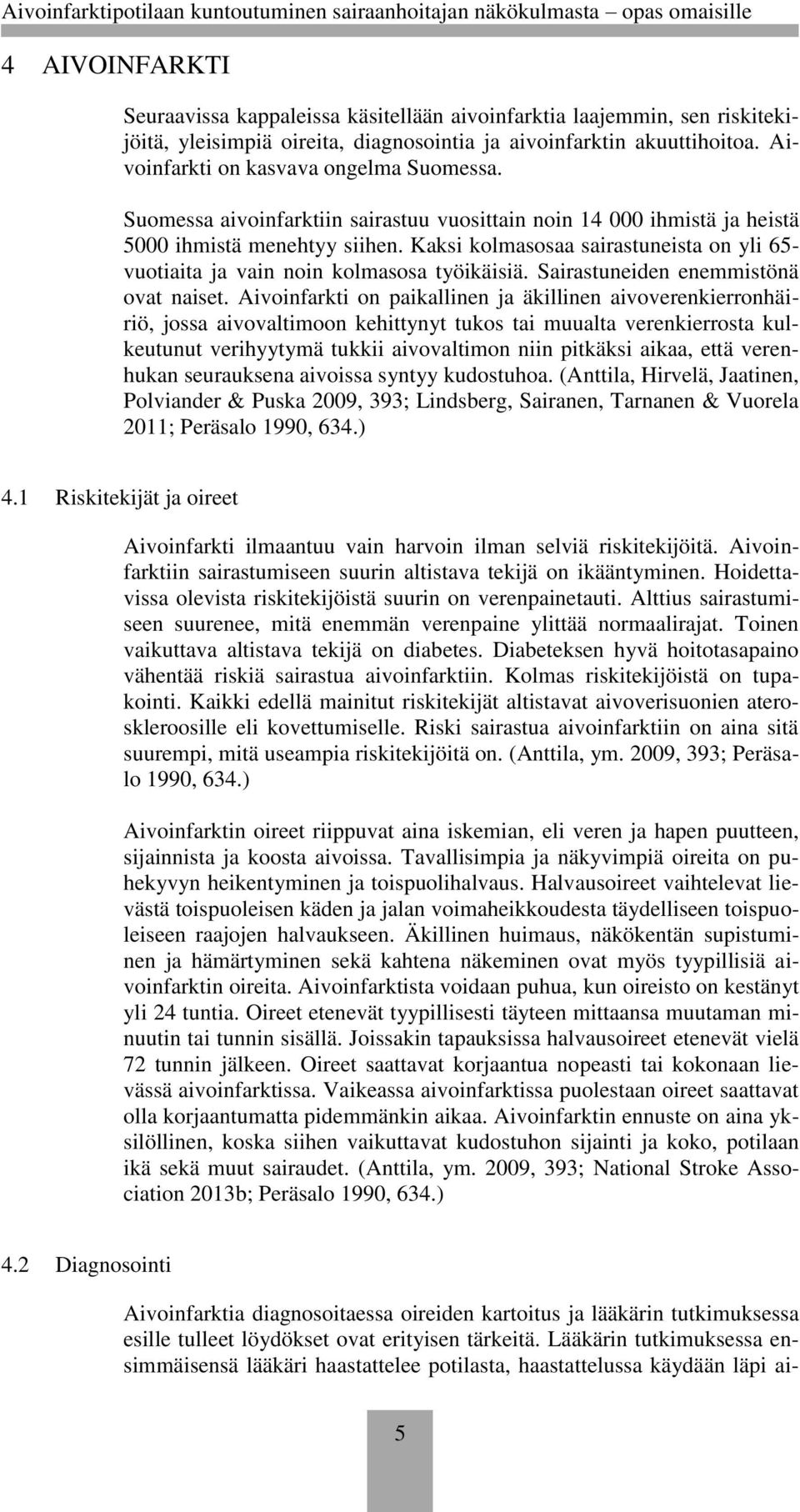 Kaksi kolmasosaa sairastuneista on yli 65- vuotiaita ja vain noin kolmasosa työikäisiä. Sairastuneiden enemmistönä ovat naiset.