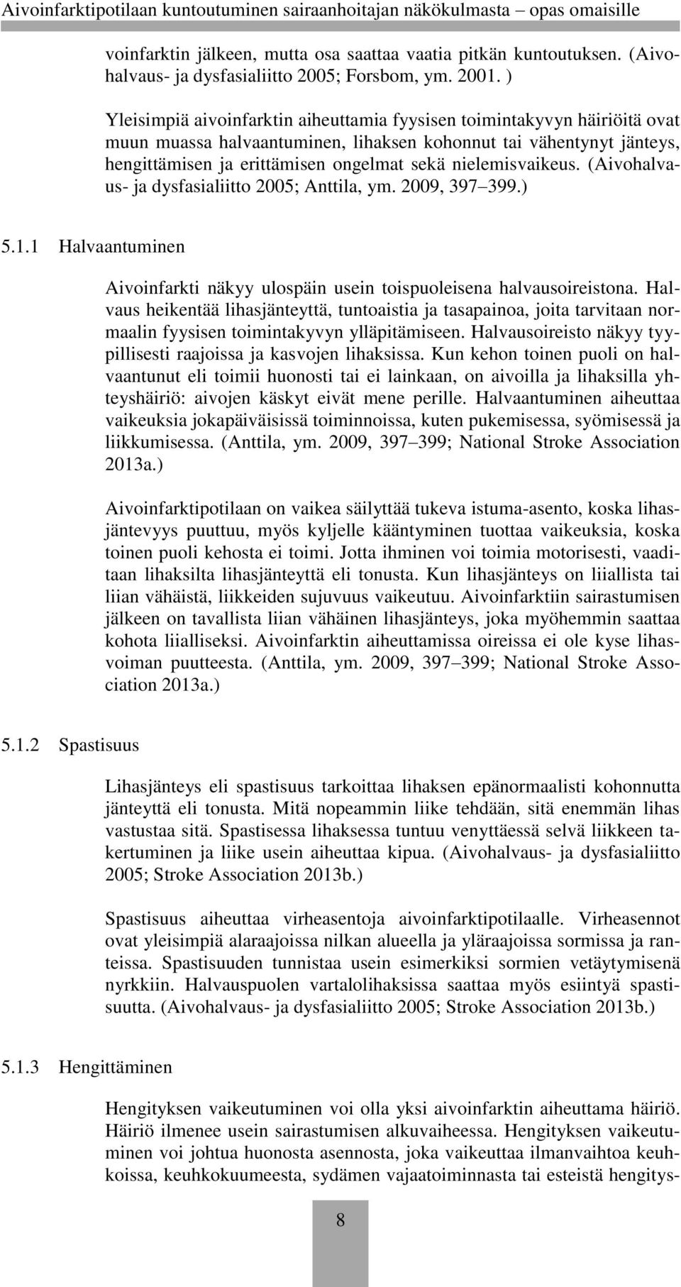 nielemisvaikeus. (Aivohalvaus- ja dysfasialiitto 2005; Anttila, ym. 2009, 397 399.) 5.1.1 Halvaantuminen Aivoinfarkti näkyy ulospäin usein toispuoleisena halvausoireistona.