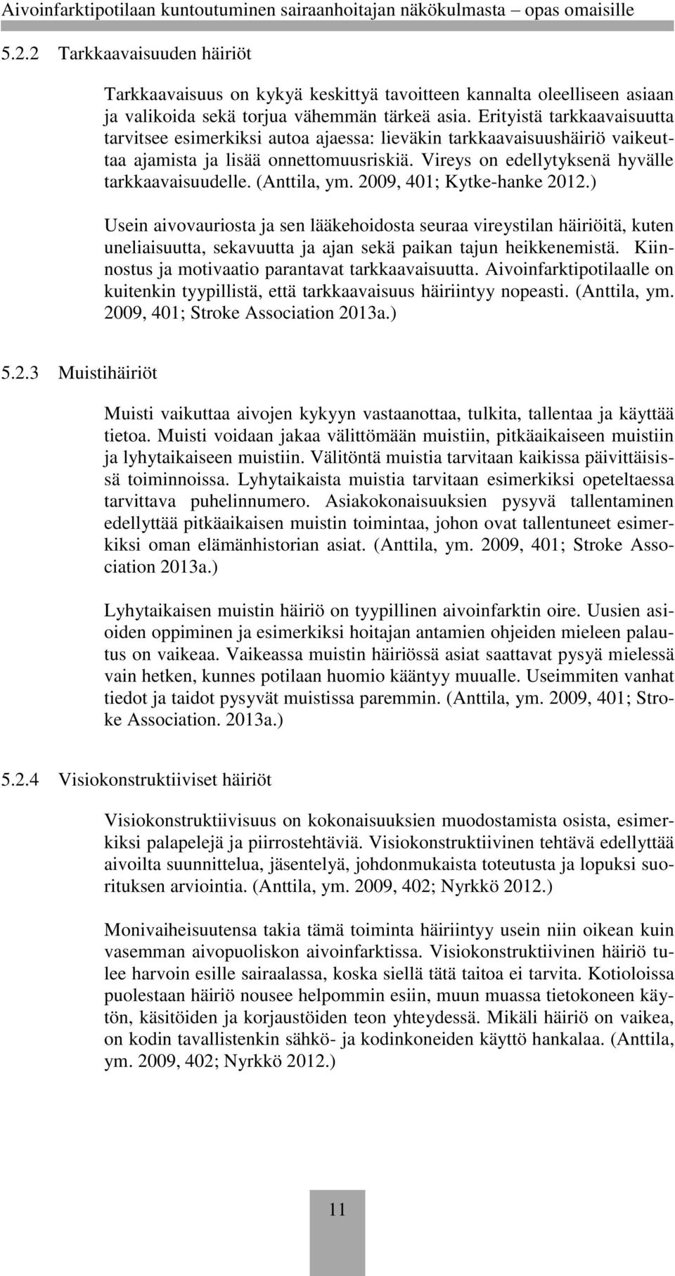 (Anttila, ym. 2009, 401; Kytke-hanke 2012.) Usein aivovauriosta ja sen lääkehoidosta seuraa vireystilan häiriöitä, kuten uneliaisuutta, sekavuutta ja ajan sekä paikan tajun heikkenemistä.