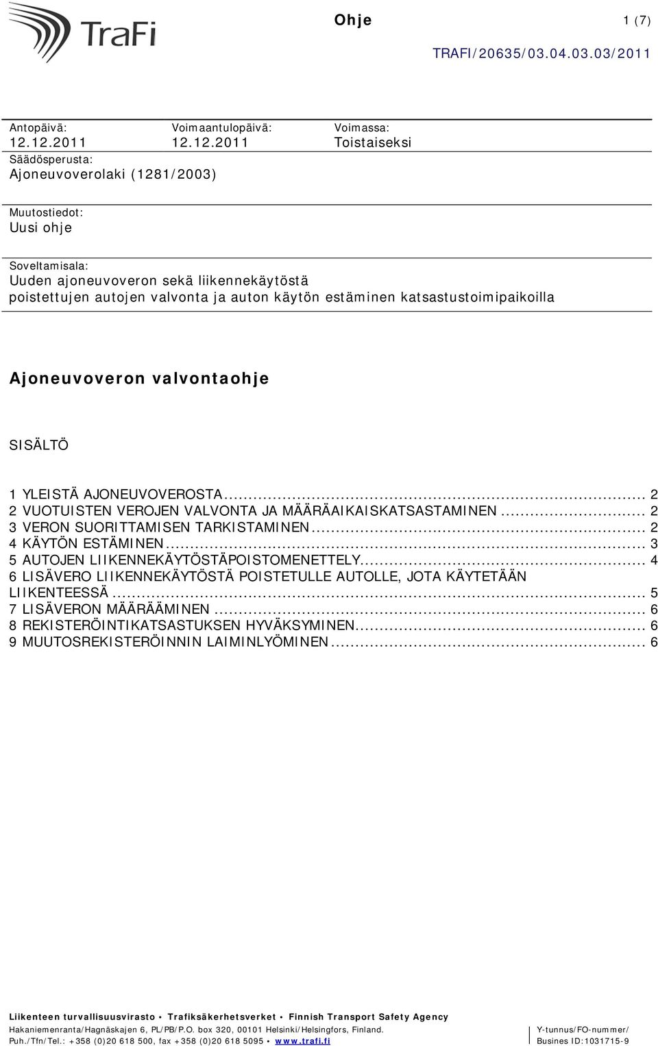 autojen valvonta ja auton käytön estäminen katsastustoimipaikoilla Ajoneuvoveron valvontaohje SISÄLTÖ 1 YLEISTÄ AJONEUVOVEROSTA... 2 2 VUOTUISTEN VEROJEN VALVONTA JA MÄÄRÄAIKAISKATSASTAMINEN.