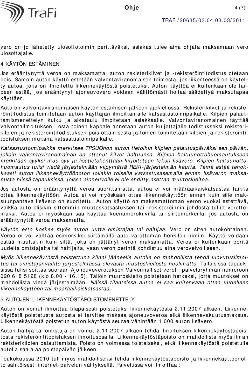 Samoin auton käyttö estetään valvontaviranomaisen toimesta, jos liikenteessä on käytetty autoa, joka on ilmoitettu liikennekäytöstä poistetuksi.