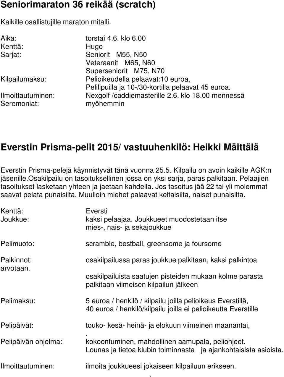 Ilmoittautuminen: Nexgolf /caddiemasterille 2.6. klo 18.00 mennessä Seremoniat: myöhemmin Everstin Prisma-pelit 2015/ vastuuhenkilö: Heikki Mäittälä Everstin Prisma-pelejä käynnistyvät tänä vuonna 25.