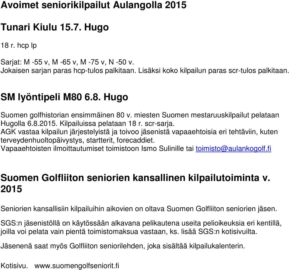 Kilpailuissa pelataan 18 r. scr-sarja. AGK vastaa kilpailun järjestelyistä ja toivoo jäsenistä vapaaehtoisia eri tehtäviin, kuten terveydenhuoltopäivystys, startterit, forecaddiet.