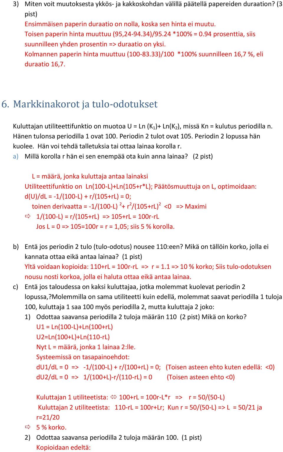 33)/100 *100% suunnilleen 16,7 %, eli duraatio 16,7. 6. Markkinakorot ja tulo-odotukset Kuluttajan utiliteettifunktio on muotoa U = Ln (K 1 )+ Ln(K 2 ), missä Kn = kulutus periodilla n.