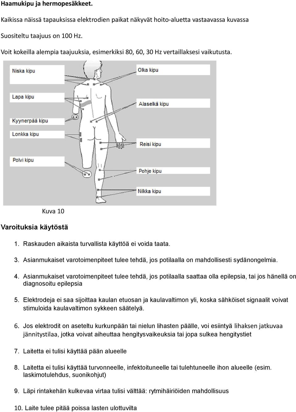 4. Asianmukaiset varotoimenpiteet tulee tehdä, jos potilaalla saattaa olla epilepsia, tai jos hänellä on diagnosoitu epilepsia 5.