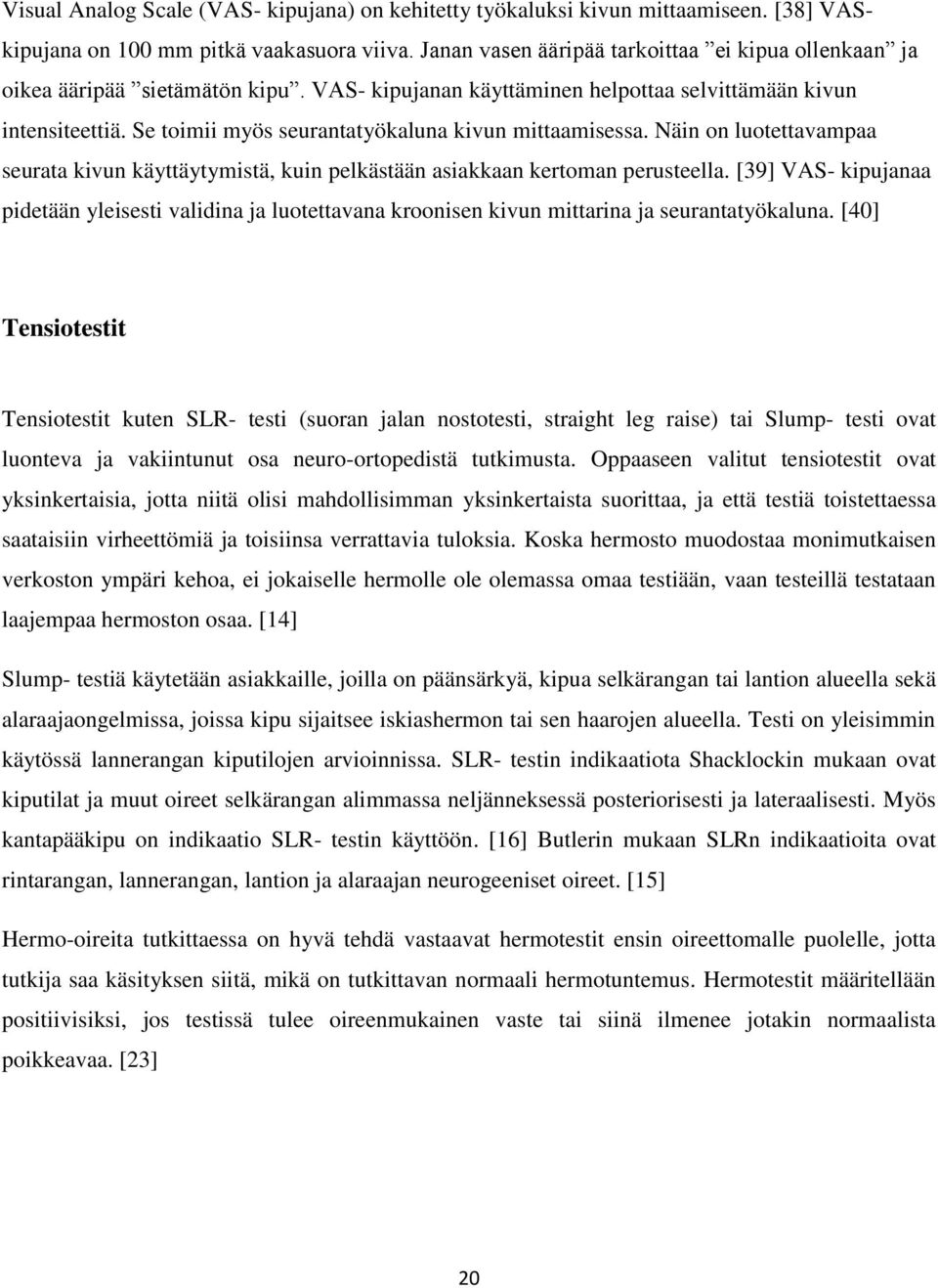 Se toimii myös seurantatyökaluna kivun mittaamisessa. Näin on luotettavampaa seurata kivun käyttäytymistä, kuin pelkästään asiakkaan kertoman perusteella.