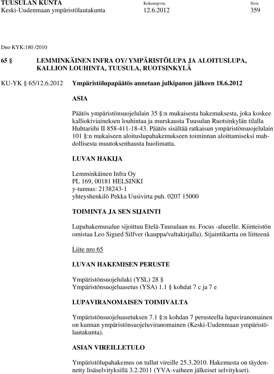 Päätös sisältää ratkaisun ympäristönsuojelulain 101 :n mukaiseen aloituslupahakemukseen toiminnan aloittamiseksi mahdollisesta muutoksenhausta huolimatta.