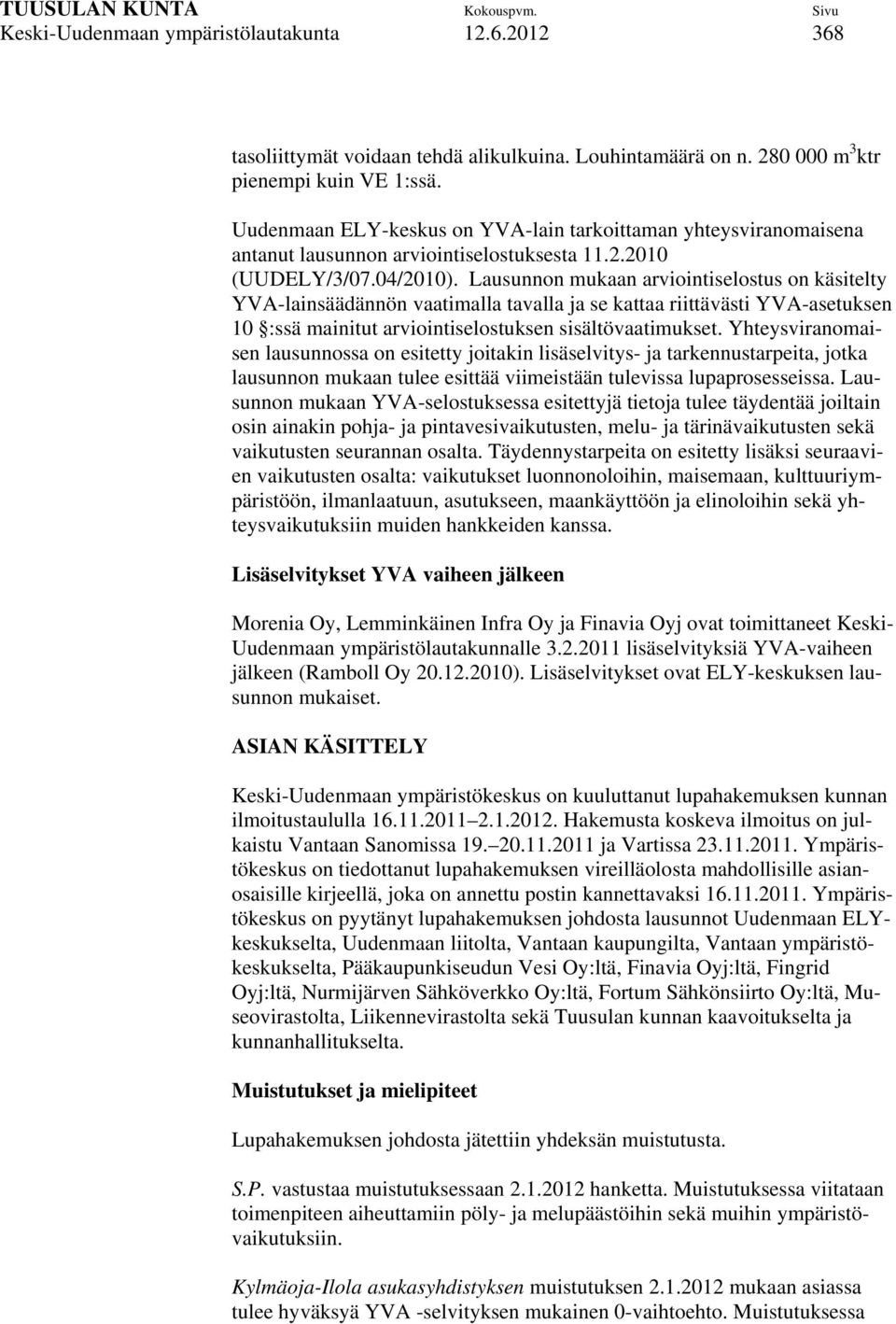 Lausunnon mukaan arviointiselostus on käsitelty YVA-lainsäädännön vaatimalla tavalla ja se kattaa riittävästi YVA-asetuksen 10 :ssä mainitut arviointiselostuksen sisältövaatimukset.