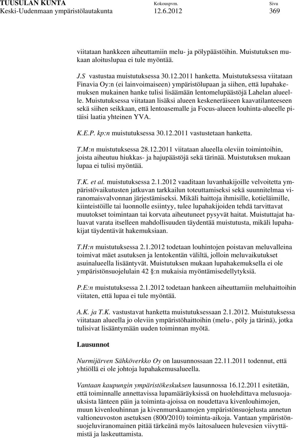 Muistutuksessa viitataan lisäksi alueen keskeneräiseen kaavatilanteeseen sekä siihen seikkaan, että lentoasemalle ja Focus-alueen louhinta-alueelle pitäisi laatia yhteinen YVA. K.E.P.