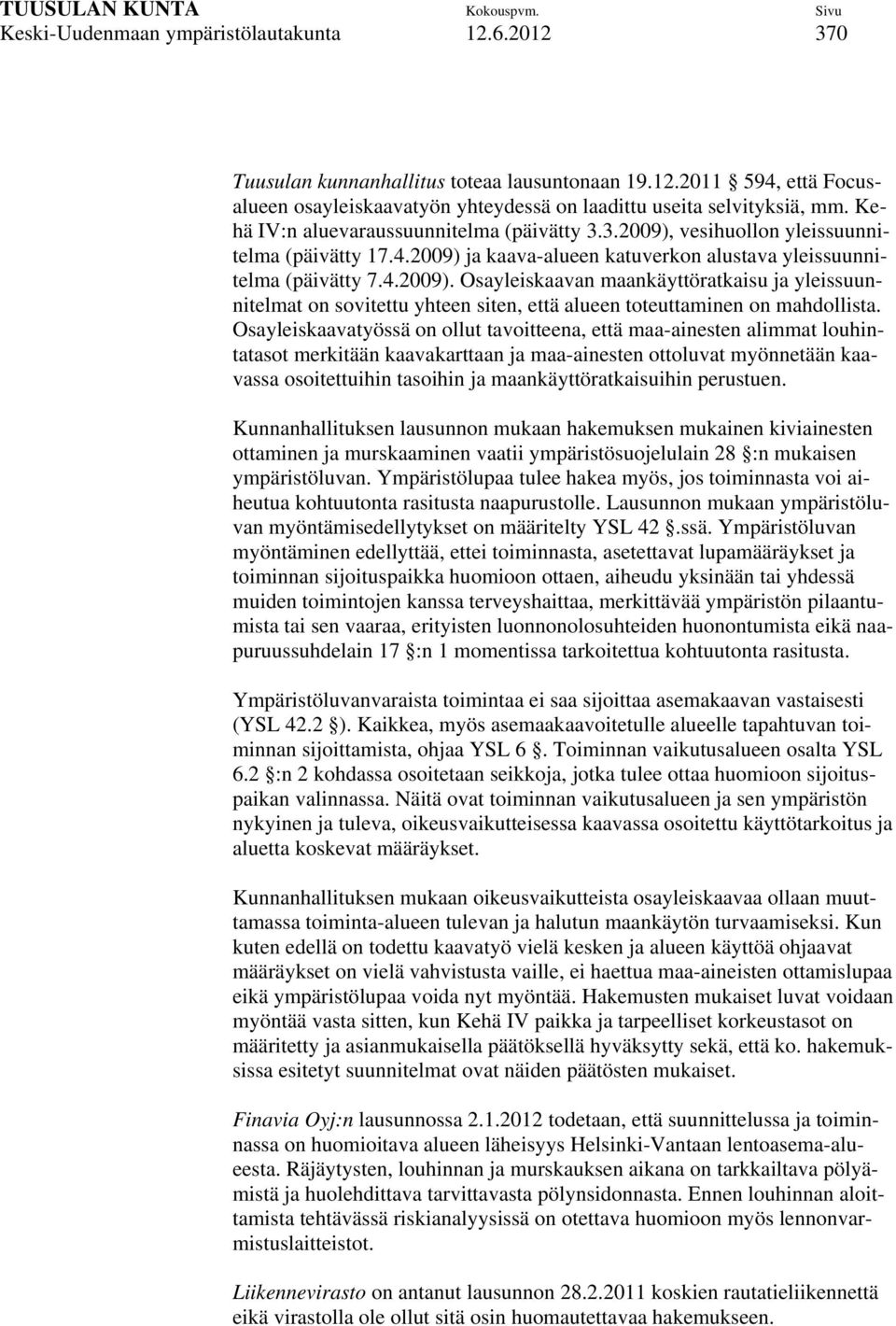 Osayleiskaavatyössä on ollut tavoitteena, että maa-ainesten alimmat louhintatasot merkitään kaavakarttaan ja maa-ainesten ottoluvat myönnetään kaavassa osoitettuihin tasoihin ja