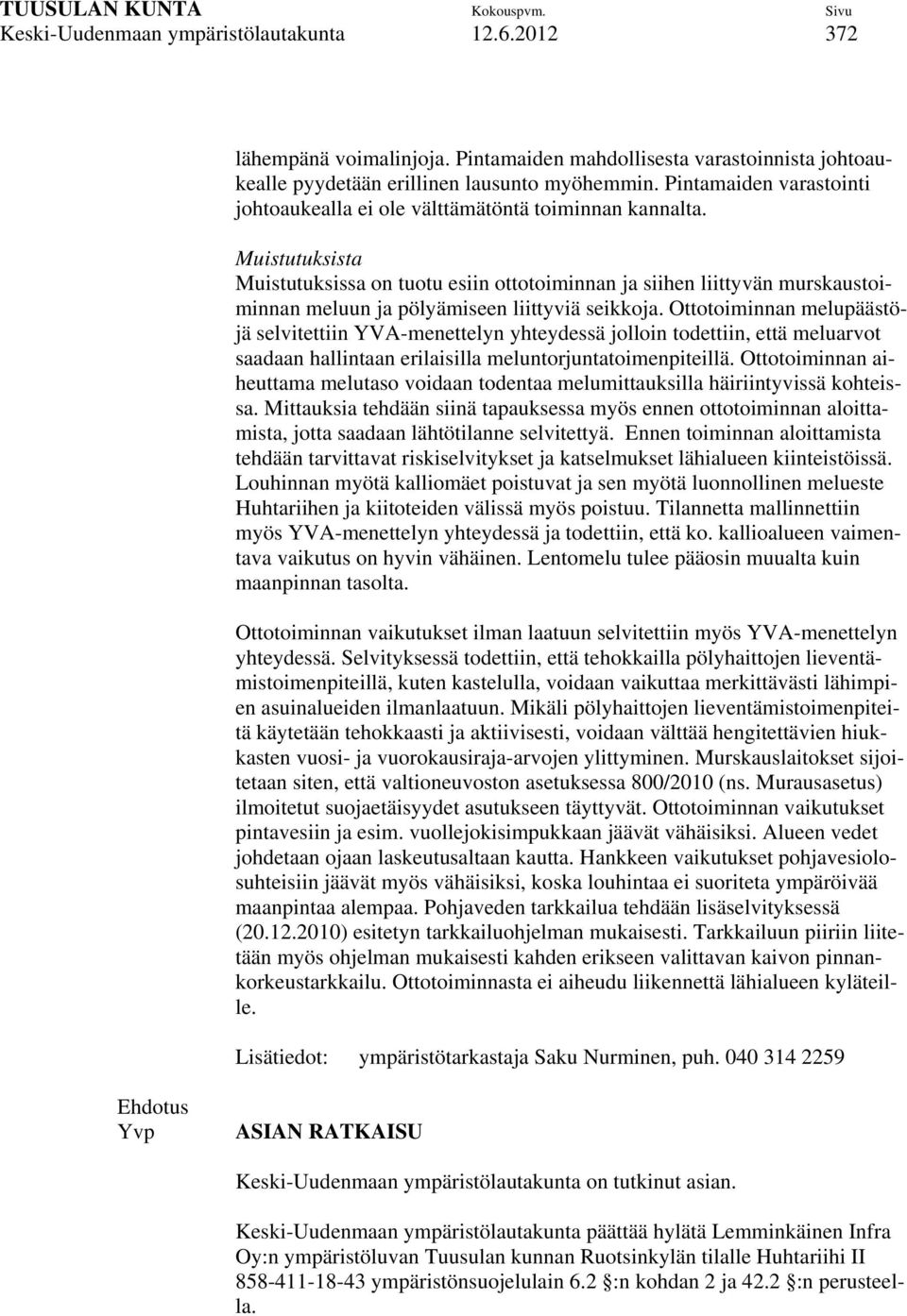 Muistutuksista Muistutuksissa on tuotu esiin ottotoiminnan ja siihen liittyvän murskaustoiminnan meluun ja pölyämiseen liittyviä seikkoja.