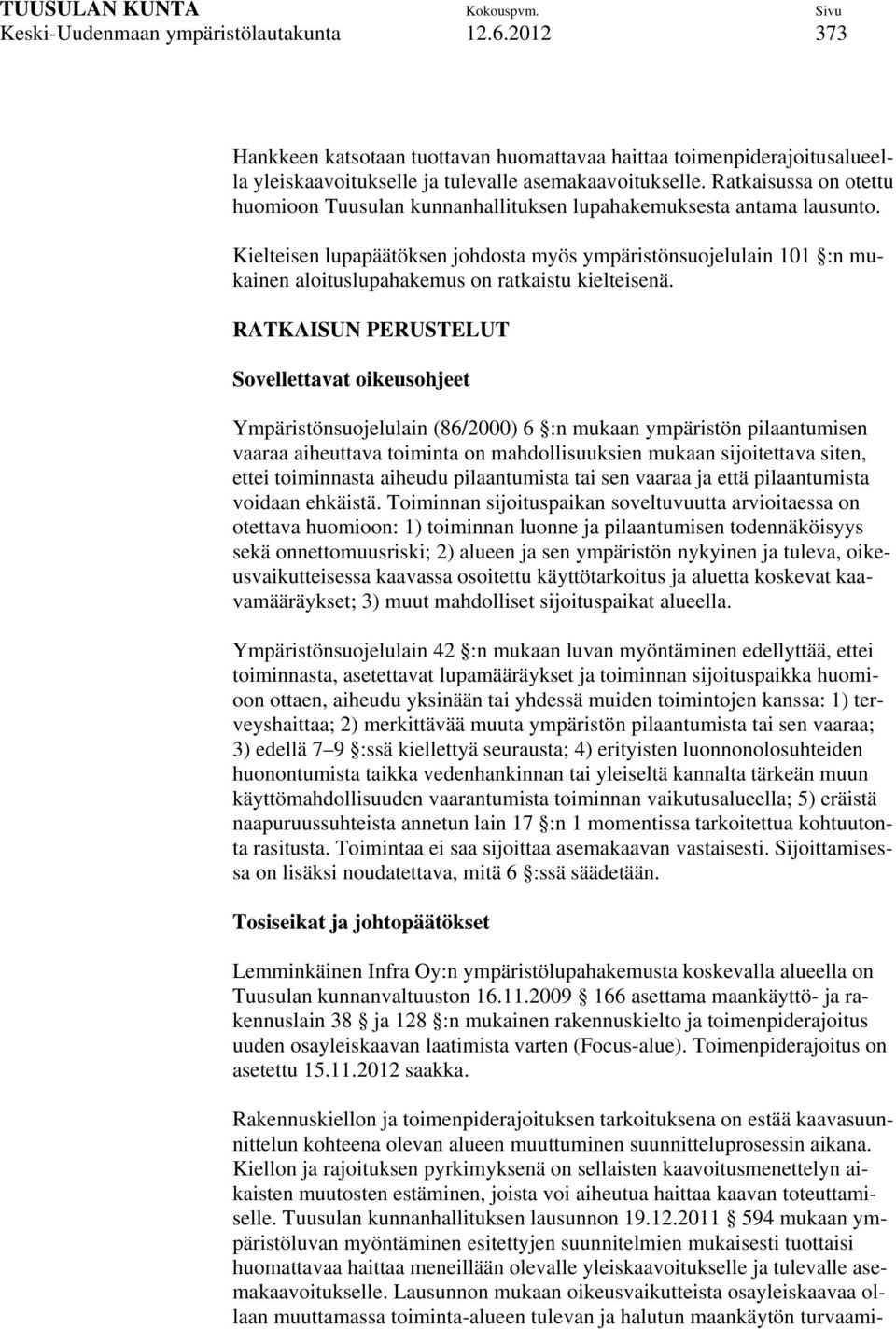 Kielteisen lupapäätöksen johdosta myös ympäristönsuojelulain 101 :n mukainen aloituslupahakemus on ratkaistu kielteisenä.