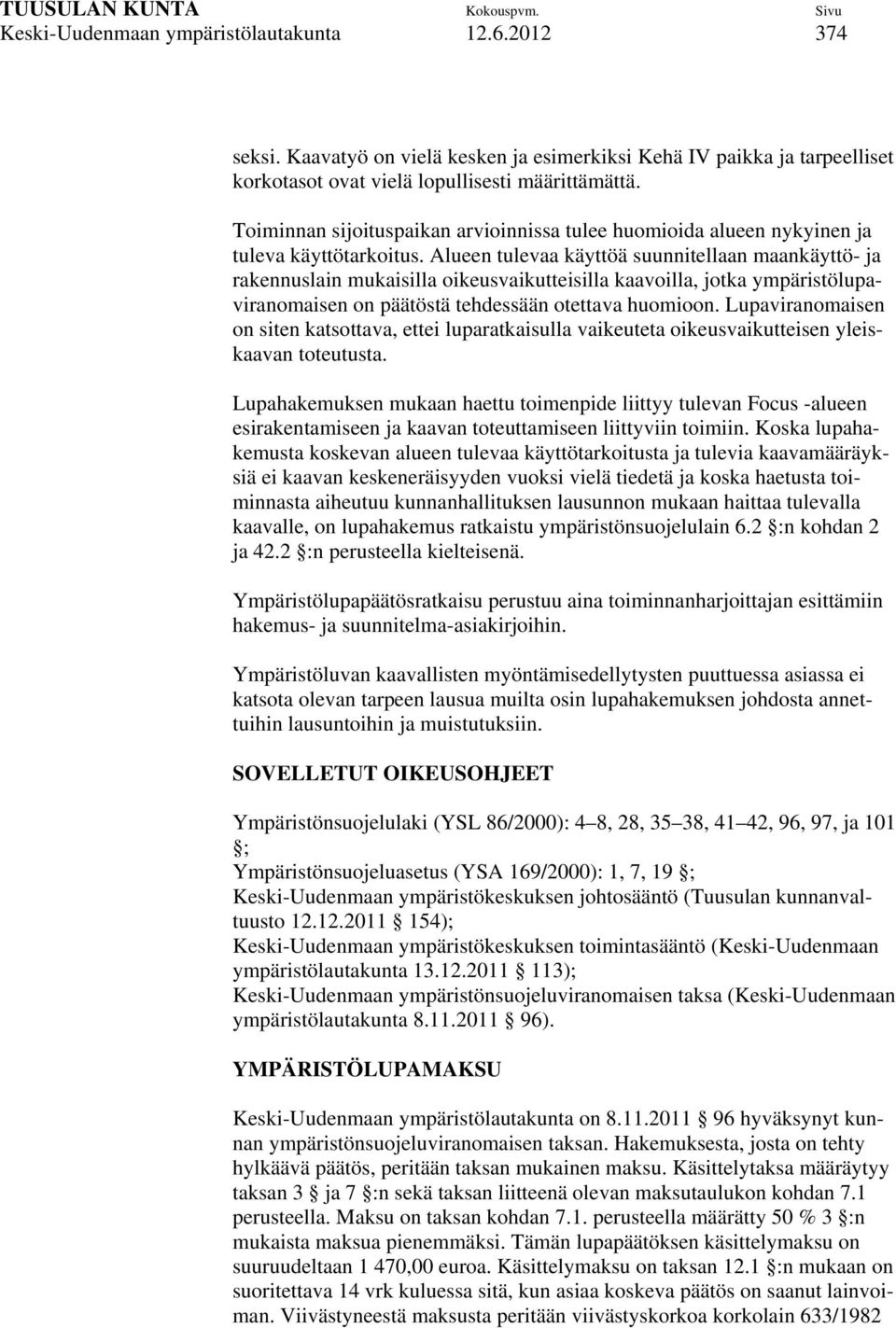 Alueen tulevaa käyttöä suunnitellaan maankäyttö- ja rakennuslain mukaisilla oikeusvaikutteisilla kaavoilla, jotka ympäristölupaviranomaisen on päätöstä tehdessään otettava huomioon.