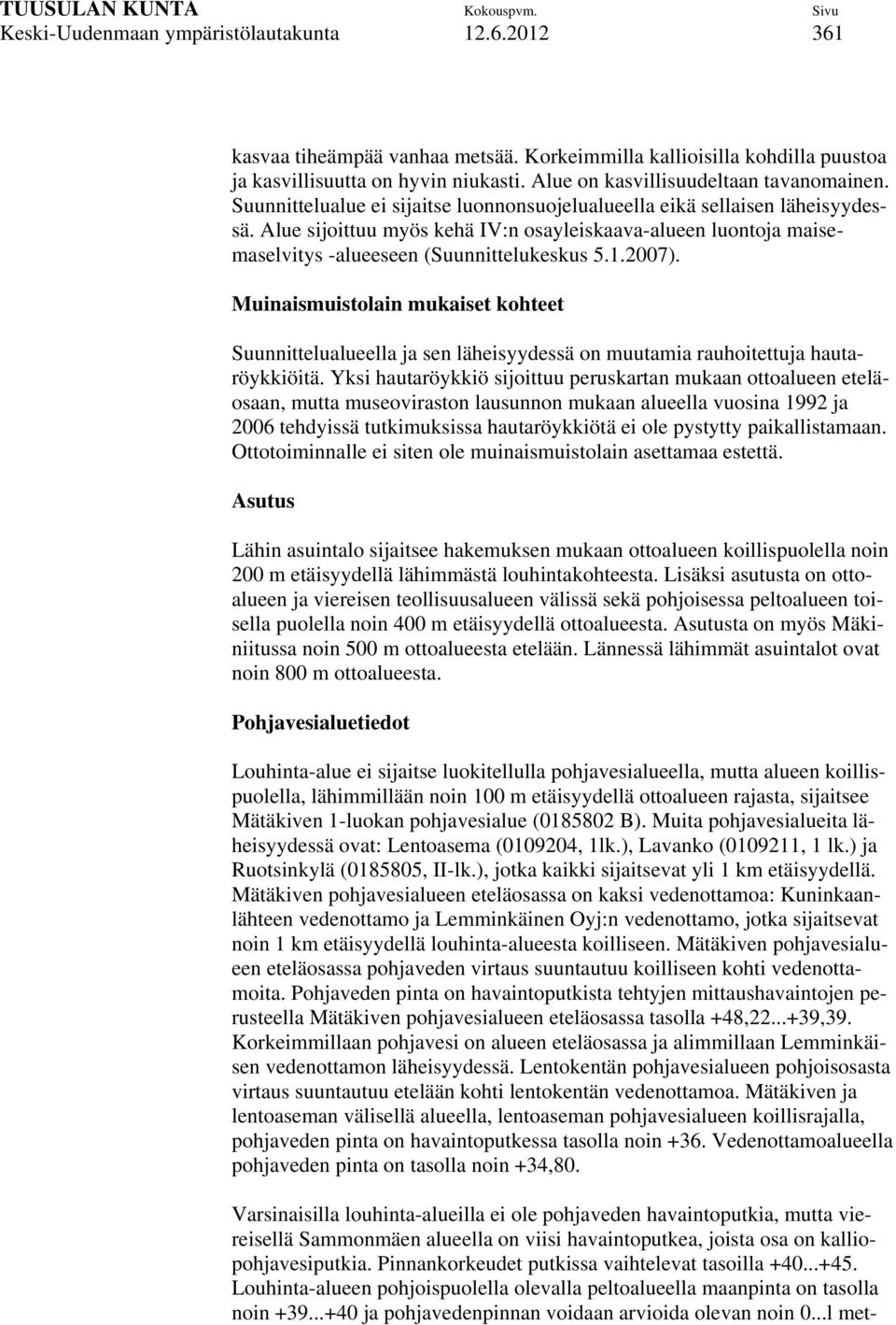 Alue sijoittuu myös kehä IV:n osayleiskaava-alueen luontoja maisemaselvitys -alueeseen (Suunnittelukeskus 5.1.2007).