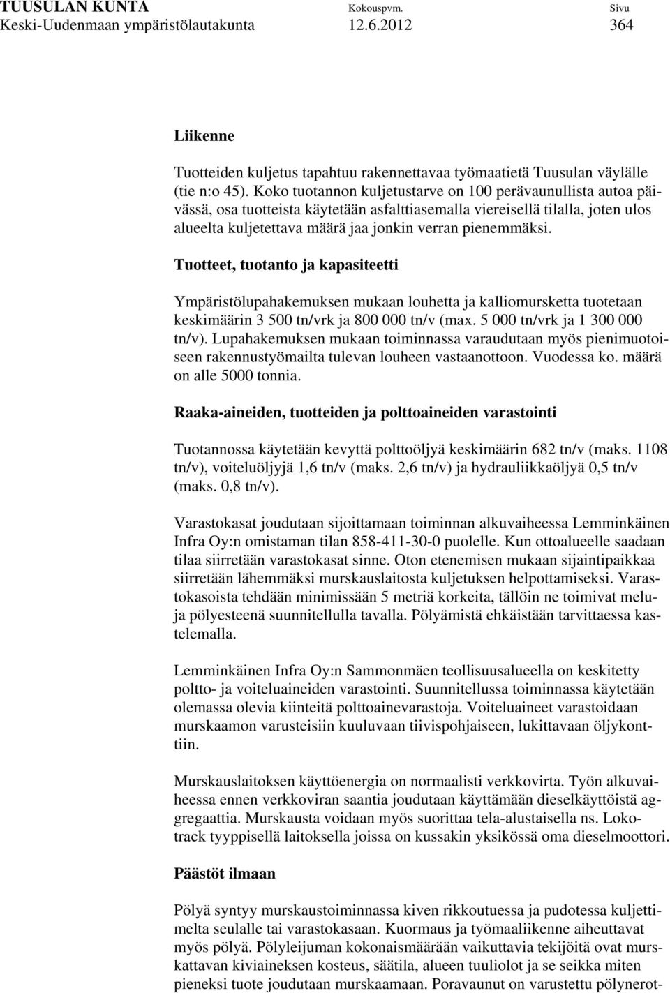 Tuotteet, tuotanto ja kapasiteetti Ympäristölupahakemuksen mukaan louhetta ja kalliomursketta tuotetaan keskimäärin 3 500 tn/vrk ja 800 000 tn/v (max. 5 000 tn/vrk ja 1 300 000 tn/v).