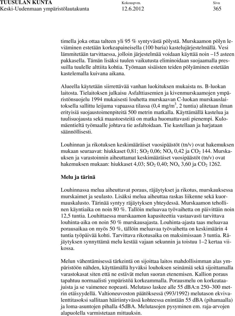 Työmaan sisäisten teiden pölyäminen estetään kastelemalla kuivana aikana. Alueella käytetään siirrettävää vanhan luokituksen mukaista ns. B-luokan laitosta.
