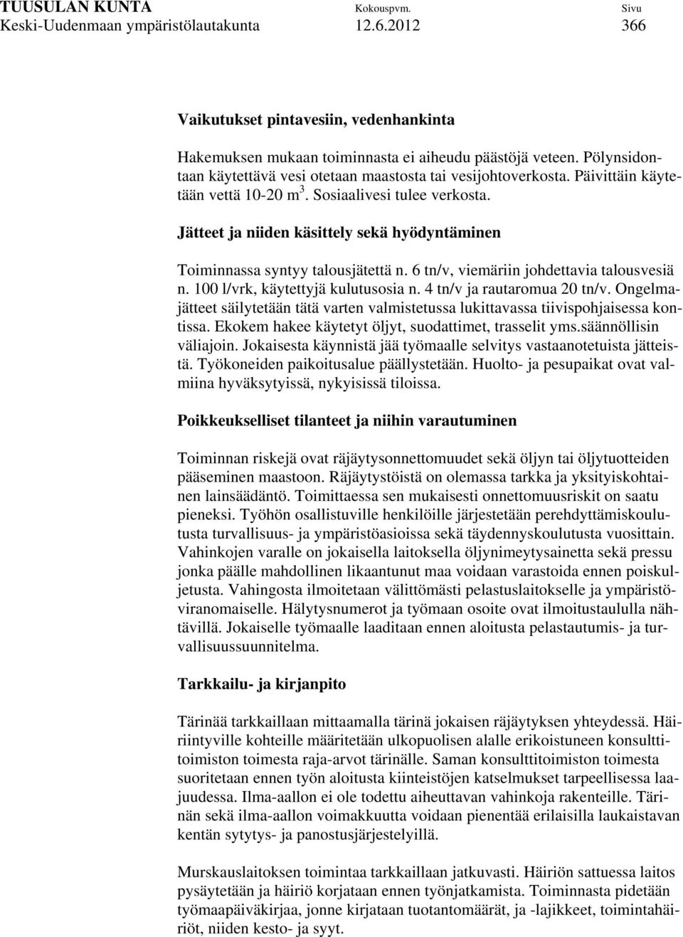Jätteet ja niiden käsittely sekä hyödyntäminen Toiminnassa syntyy talousjätettä n. 6 tn/v, viemäriin johdettavia talousvesiä n. 100 l/vrk, käytettyjä kulutusosia n. 4 tn/v ja rautaromua 20 tn/v.