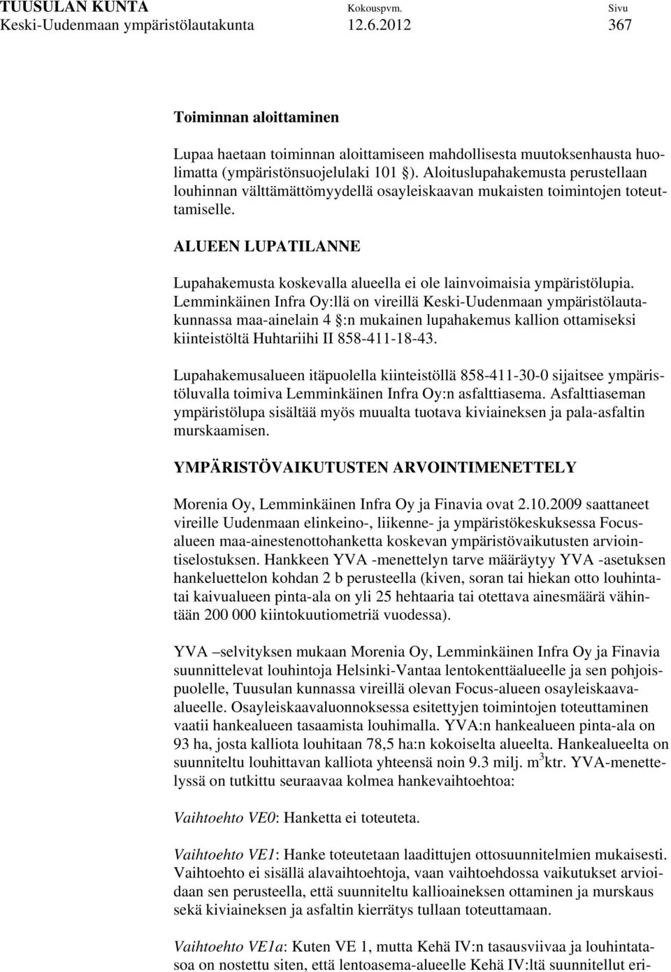 ALUEEN LUPATILANNE Lupahakemusta koskevalla alueella ei ole lainvoimaisia ympäristölupia.