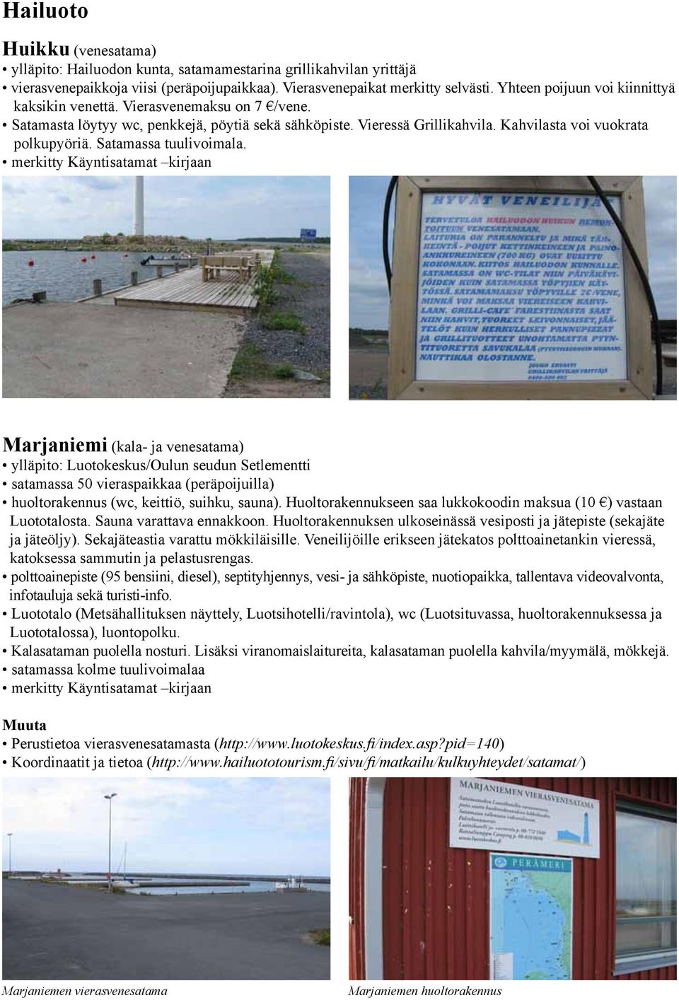 Satamassa tuulivoimala. Marjaniemi (kala- ja venesatama) ylläpito: Luotokeskus/Oulun seudun Setlementti satamassa 50 vieraspaikkaa (peräpoijuilla) huoltorakennus (wc, keittiö, suihku, sauna).
