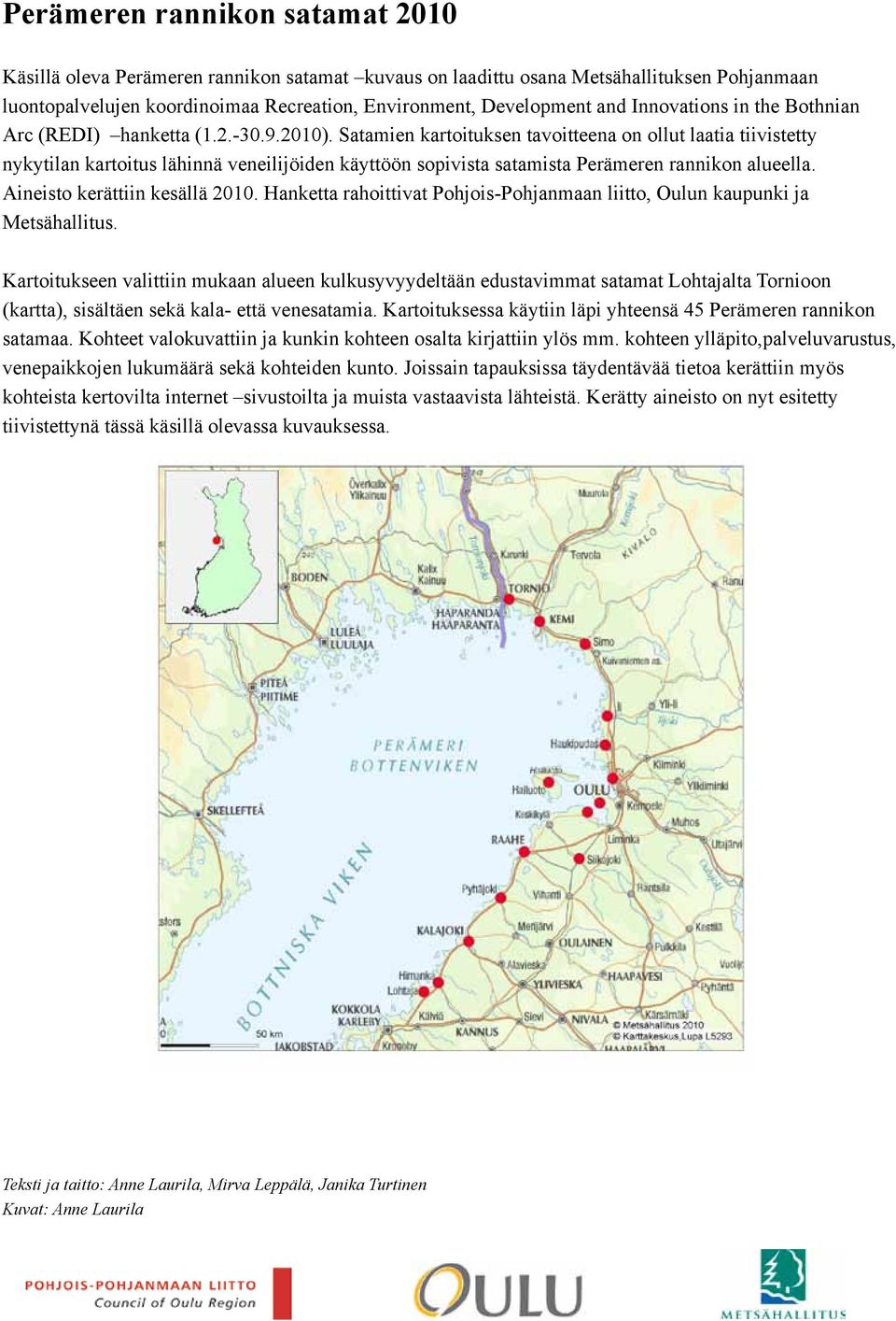 Satamien kartoituksen tavoitteena on ollut laatia tiivistetty nykytilan kartoitus lähinnä veneilijöiden käyttöön sopivista satamista Perämeren rannikon alueella. Aineisto kerättiin kesällä 2010.
