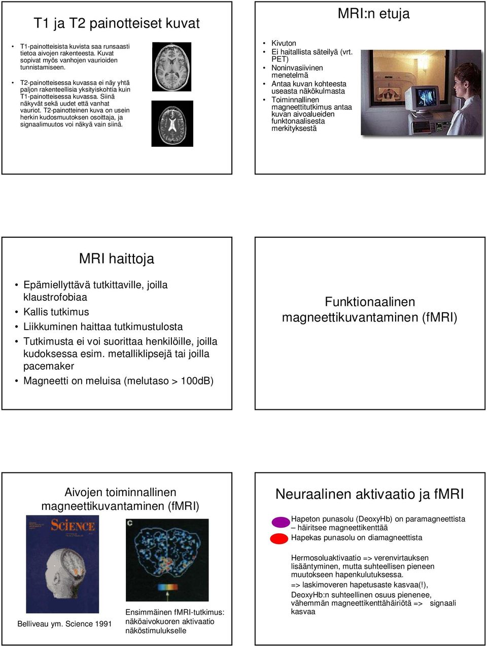 T2-painotteinen kuva on usein herkin kudosmuutoksen osoittaja, ja signaalimuutos voi näkyä vain siinä. Kivuton Ei haitallista säteilyä (vrt.