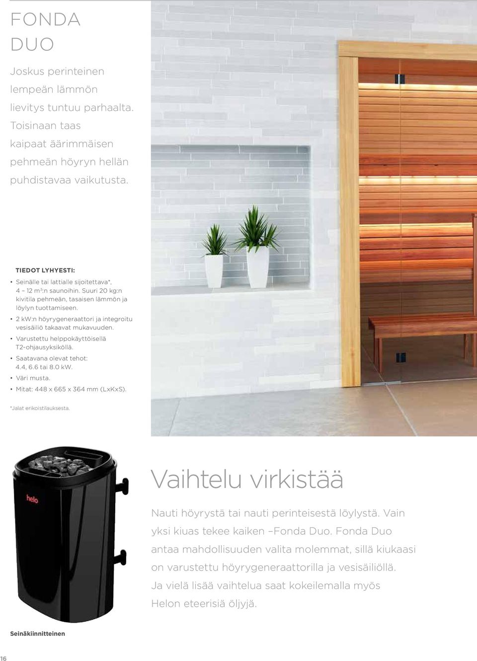 2 kw:n höyrygeneraattori ja integroitu vesisäiliö takaavat mukavuuden. Varustettu helppokäyttöisellä T2-ohjausyksiköllä. Saatavana olevat tehot: 4.4, 6.6 tai 8.0 kw. Väri musta.