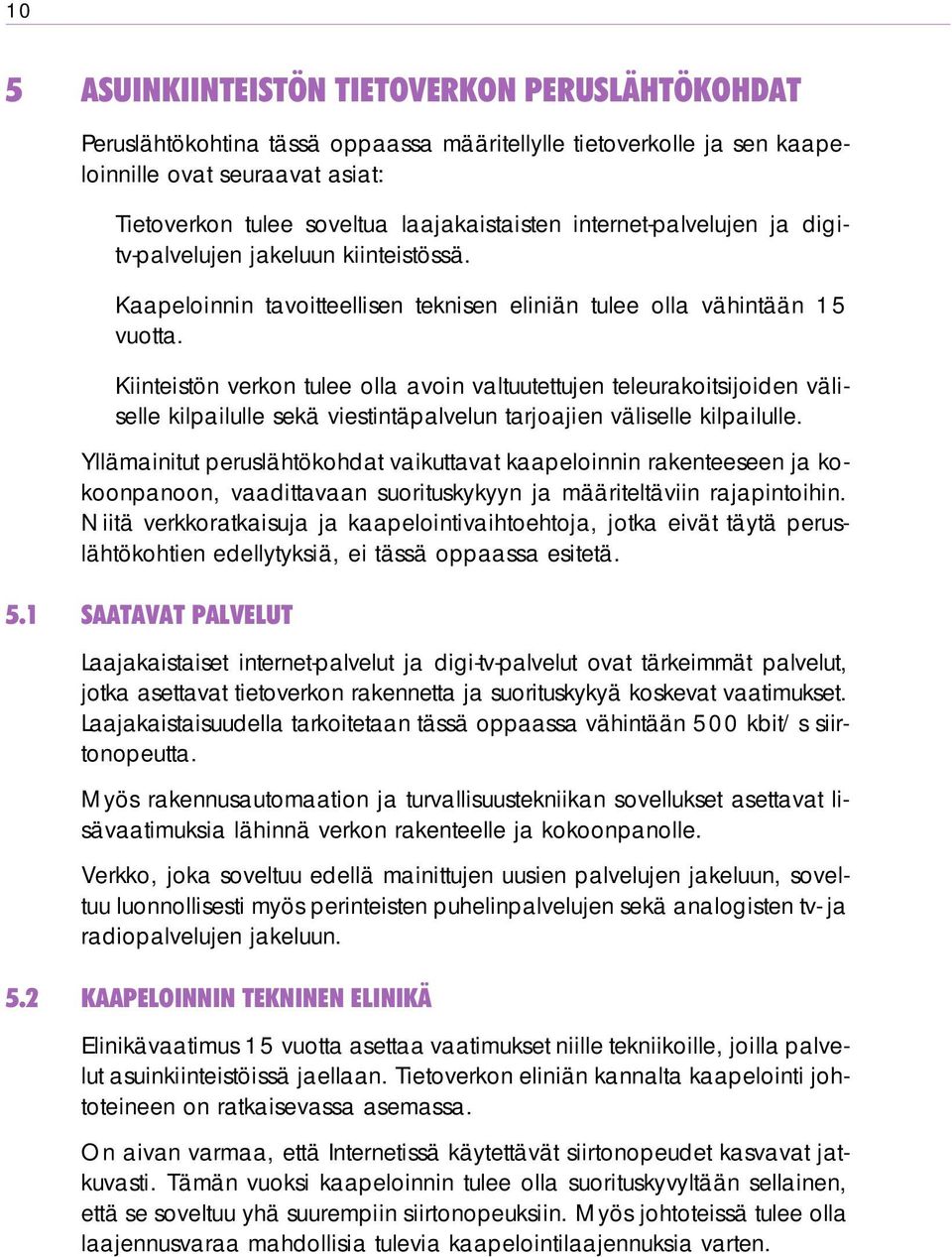 Kiinteistön verkon tulee olla avoin valtuutettujen teleurakoitsijoiden väliselle kilpailulle sekä viestintäpalvelun tarjoajien väliselle kilpailulle.