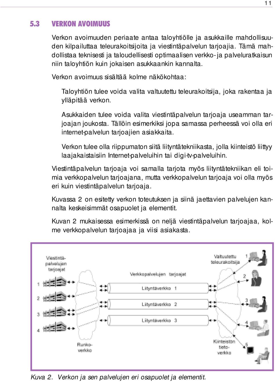 Verkon avoimuus sisältää kolme näkökohtaa: Taloyhtiön tulee voida valita valtuutettu teleurakoitsija, joka rakentaa ja ylläpitää verkon.