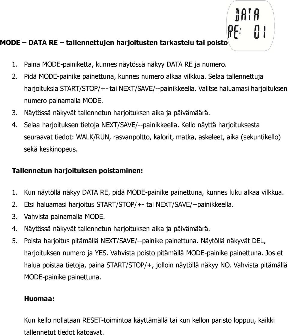 Selaa harjoituksen tietoja NEXT/SAVE/--painikkeella. Kello näyttä harjoituksesta seuraavat tiedot: WALK/RUN, rasvanpoltto, kalorit, matka, askeleet, aika (sekuntikello) sekä keskinopeus.