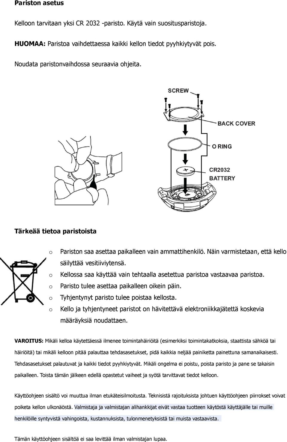 Kellossa saa käyttää vain tehtaalla asetettua paristoa vastaavaa paristoa. Paristo tulee asettaa paikalleen oikein päin. Tyhjentynyt paristo tulee poistaa kellosta.